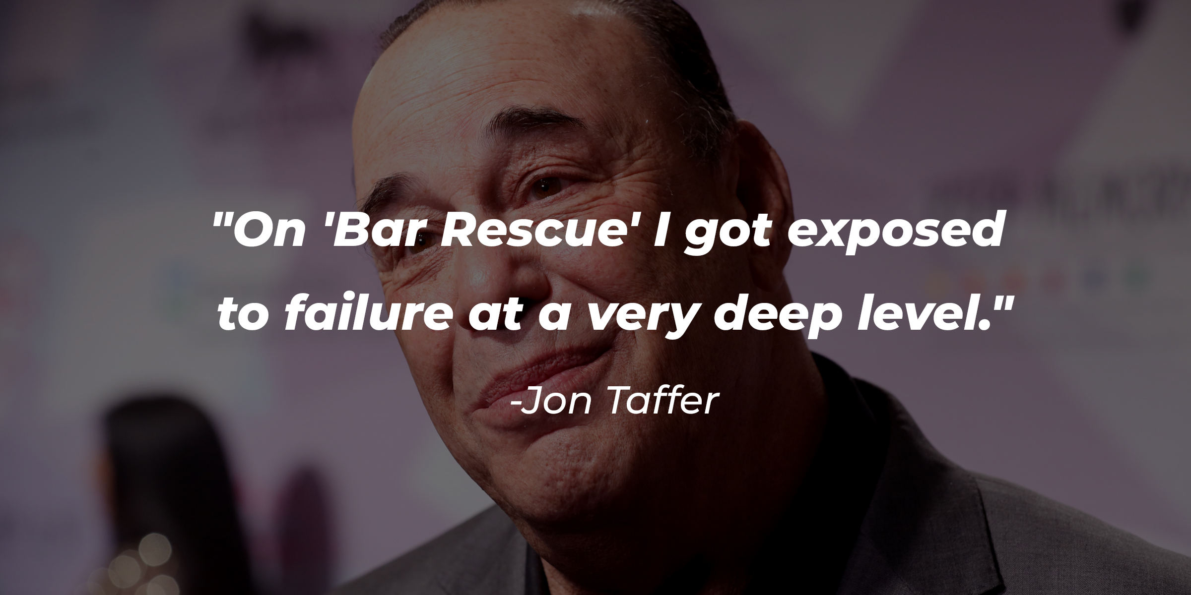 Jon Taffer's quote, 'On Bar Rescue' I got exposed to failure at a very deep level." | Source: Getty Images