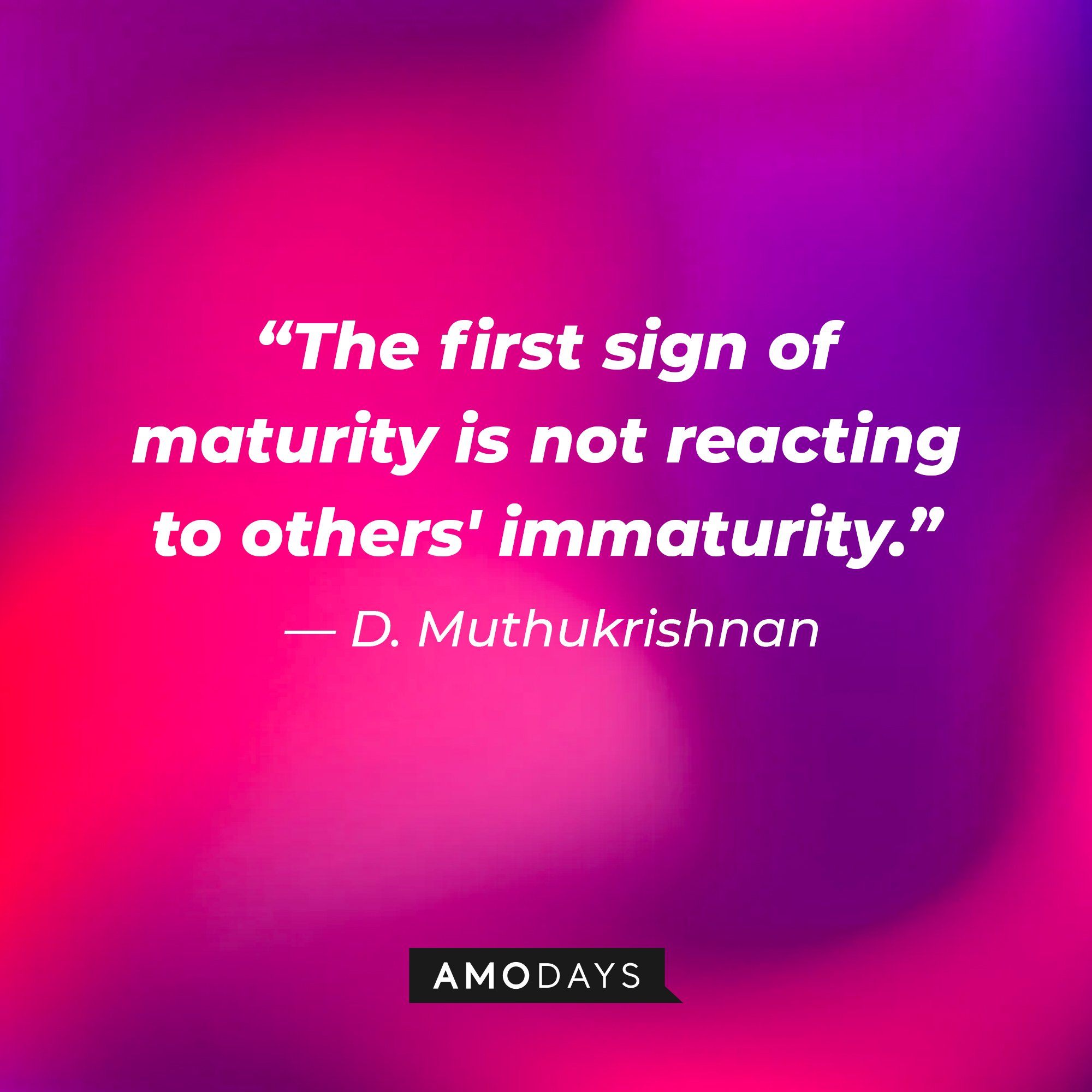 D. Muthukrishnan's quote: “The first sign of maturity is not reacting to others' immaturity.” | Image: AmoDays