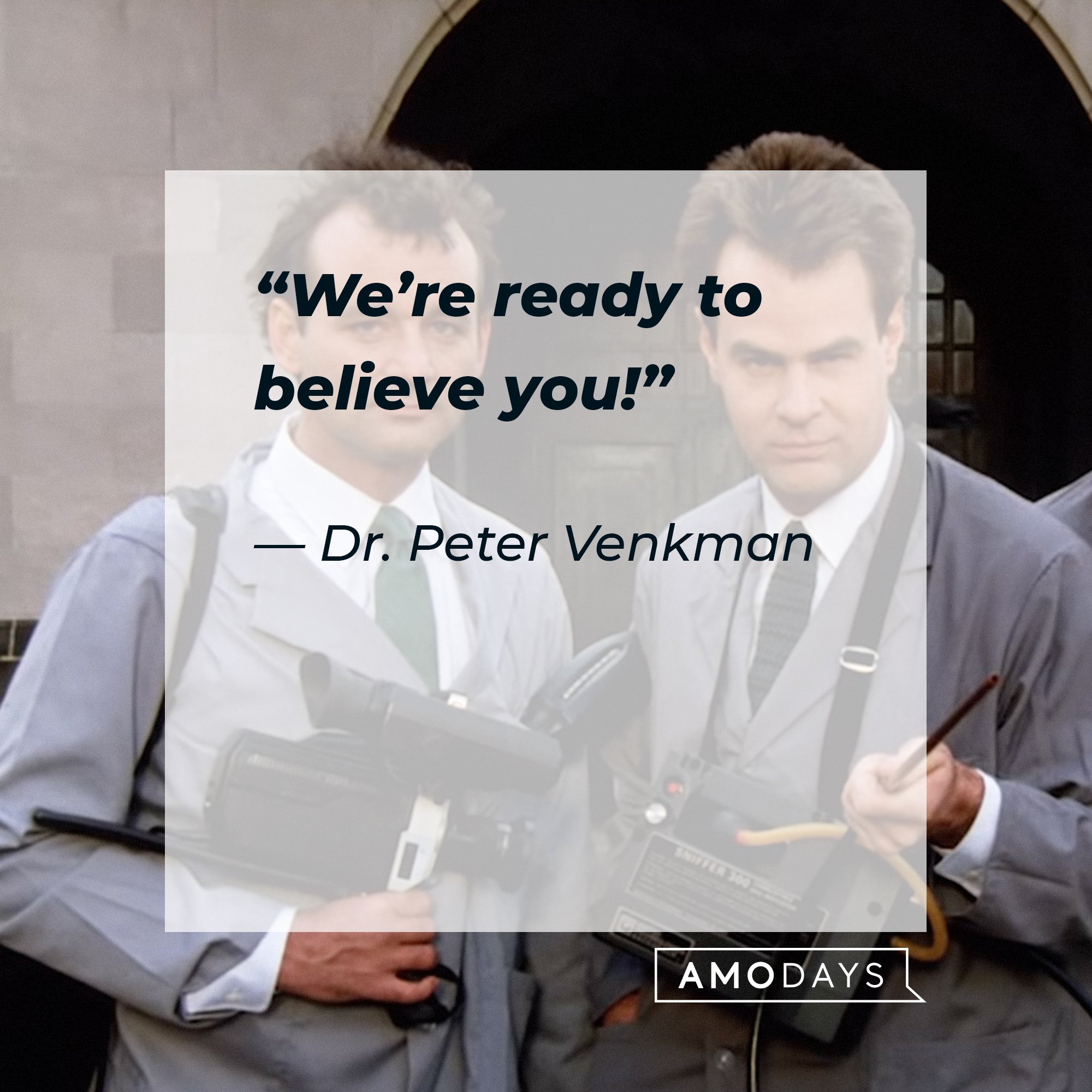 Dr. Peter Venkman's quote: “We’re ready to believe you!” | Image: AmoDays