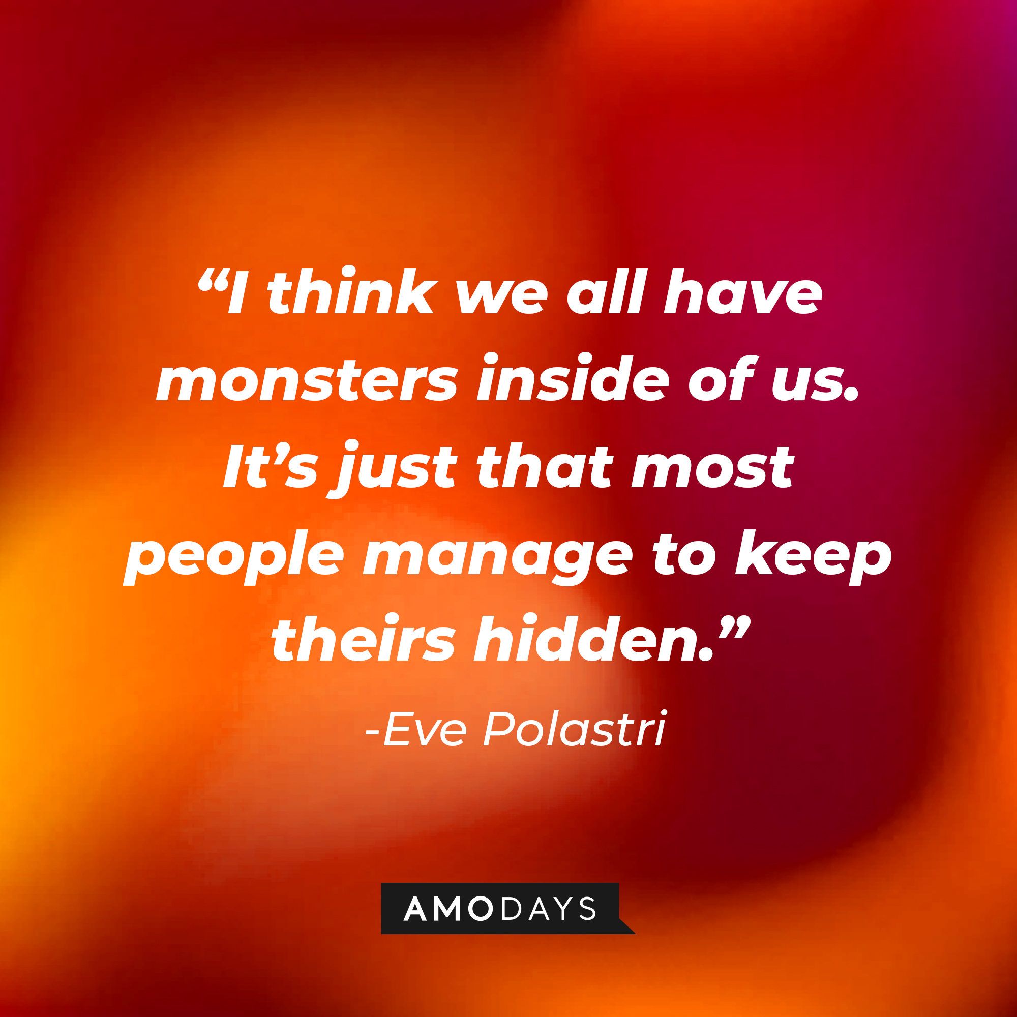 Eve Polastri’s quote: “I think we all have monsters inside of us. It’s just that most people manage to keep theirs hidden.” | Source: AmoDays