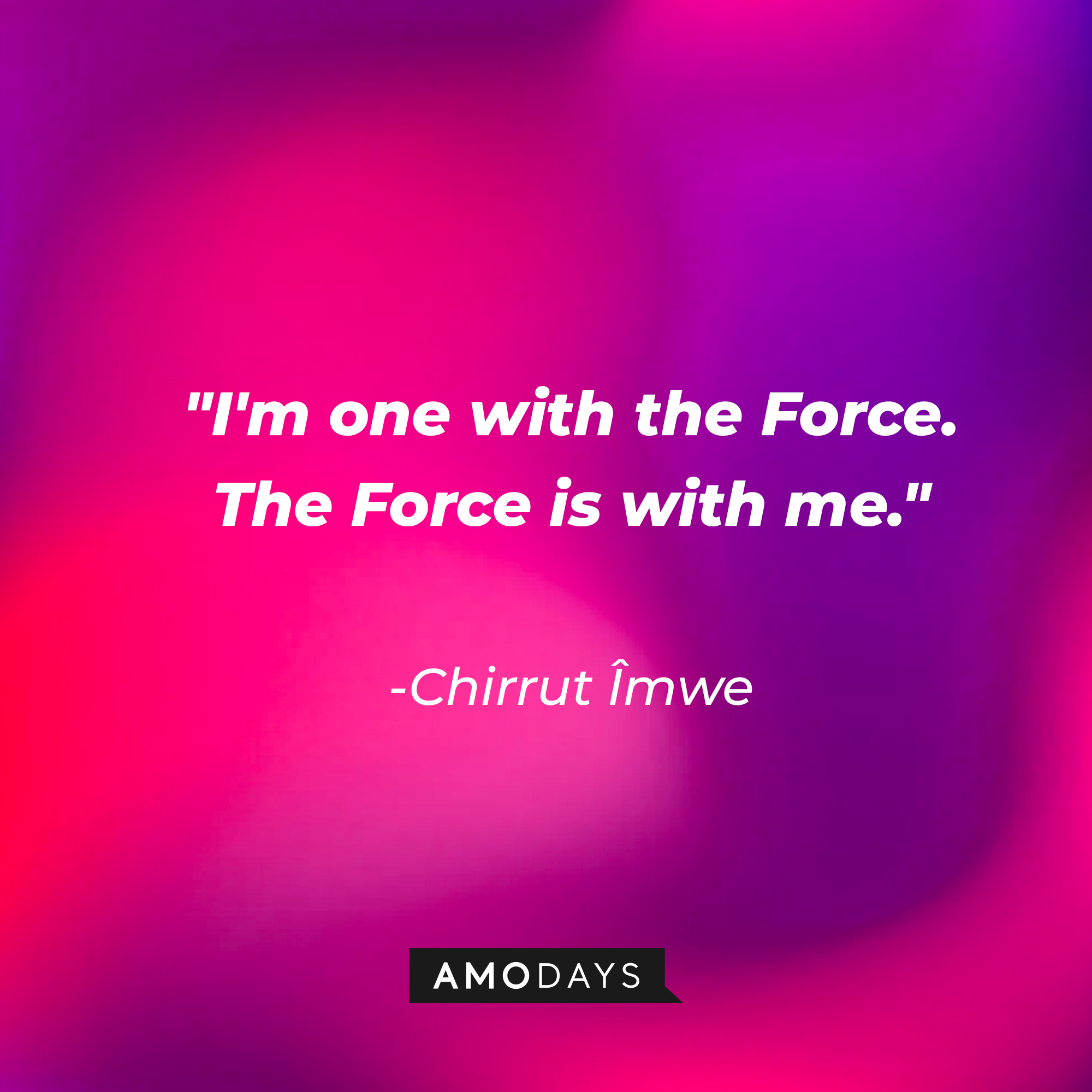 Chirrut Îmwe's quote: "I'm one with the Force. The Force is with me." | Source: Amodays