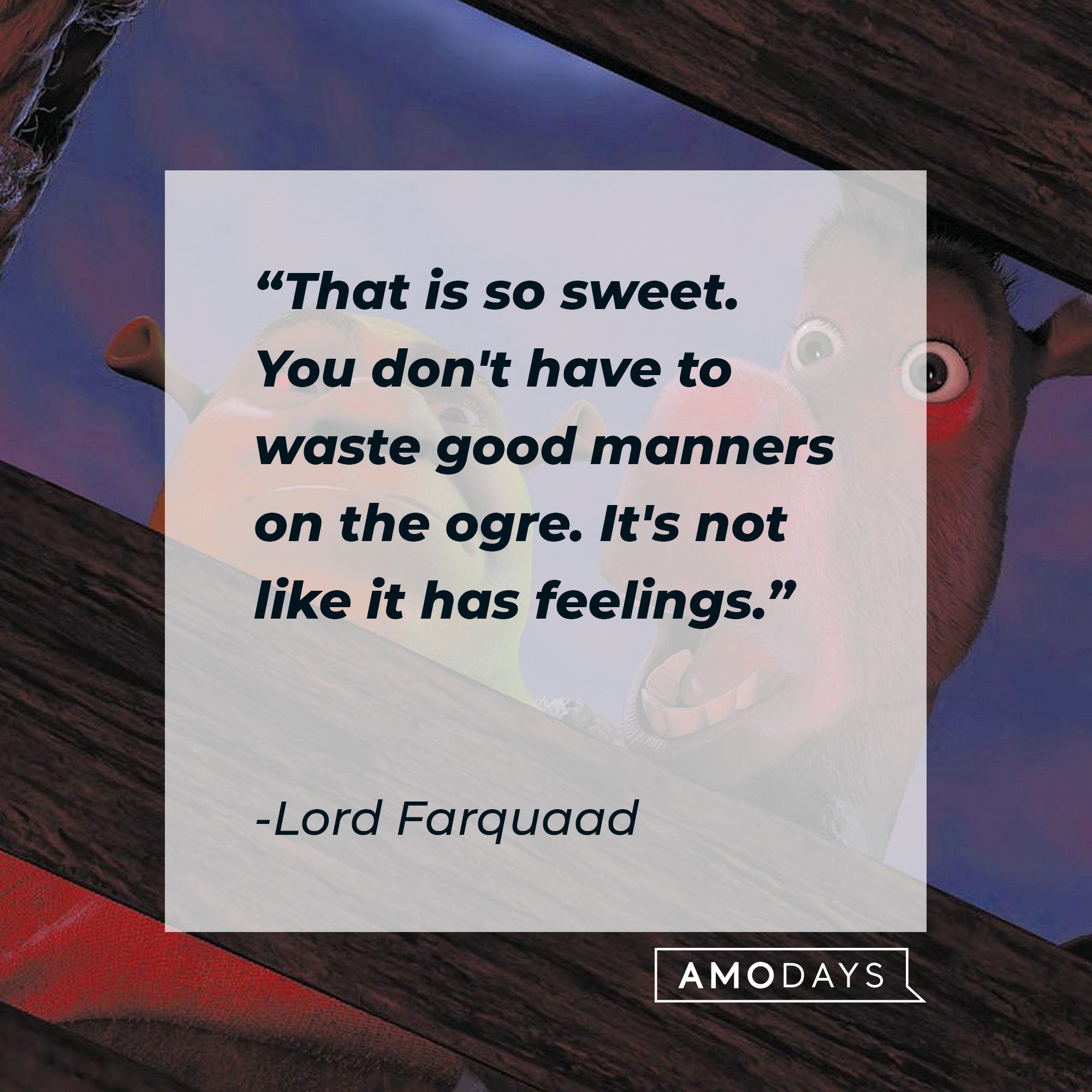 Lord Farquaad's quote: "That is so sweet. You don't have to waste good manners on the ogre. It's not like it has feelings." | Image: AmoDays 