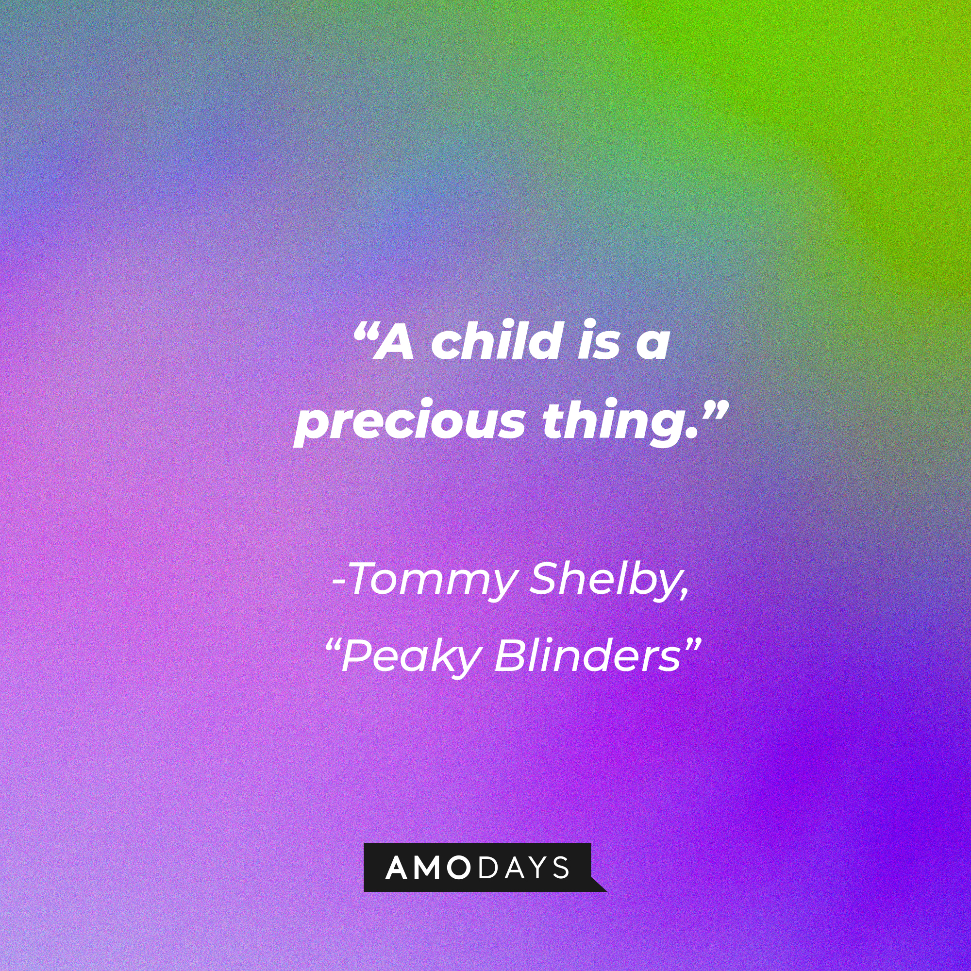 Tommy Shelby's his quote in "Peaky Blinders:" "A child is a precious thing." | Source: Facebook.com/PeakyBlinders