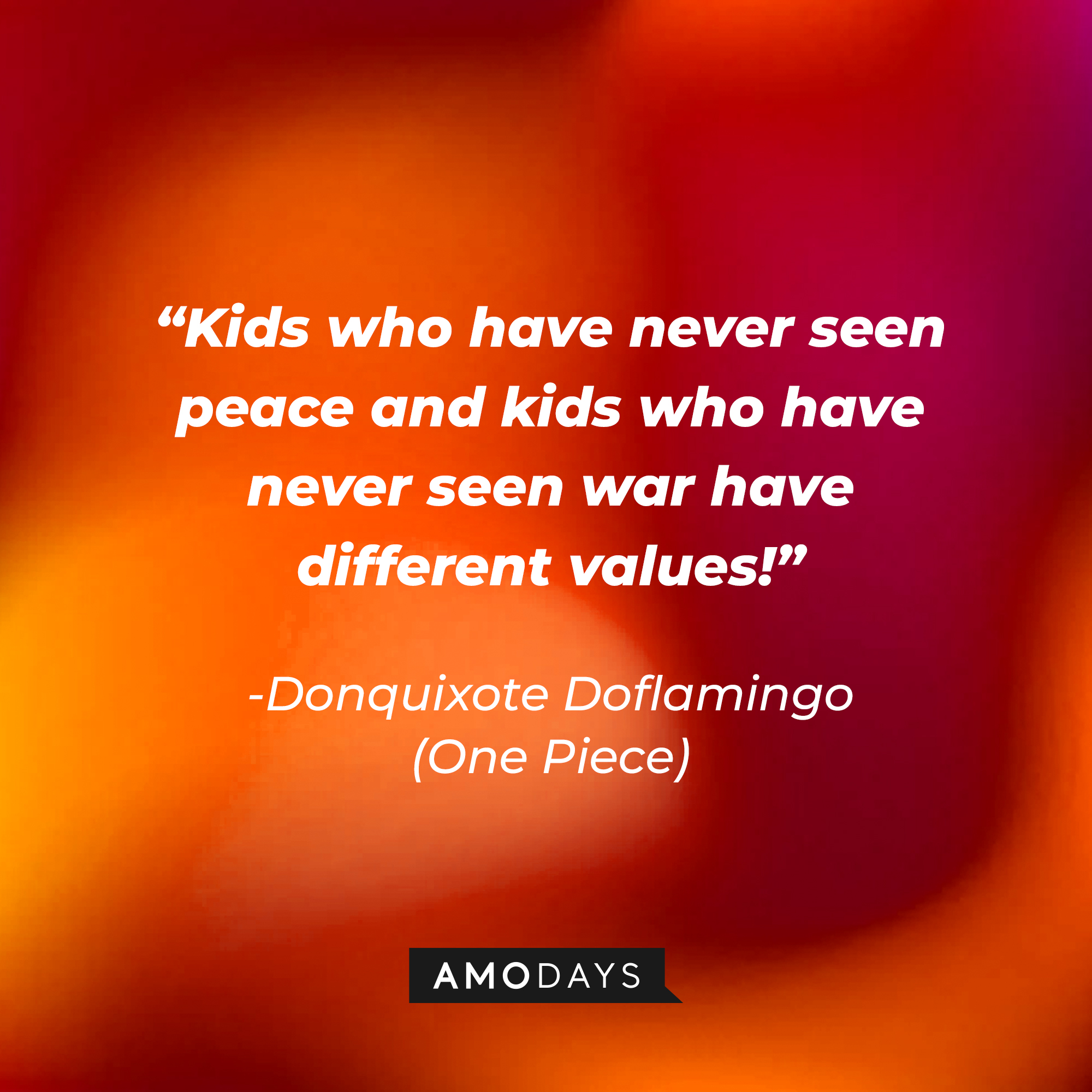 Donquixote Doflamingo's quote: “Kids who have never seen peace and kids who have never seen war have different values!” | Source:Amodays