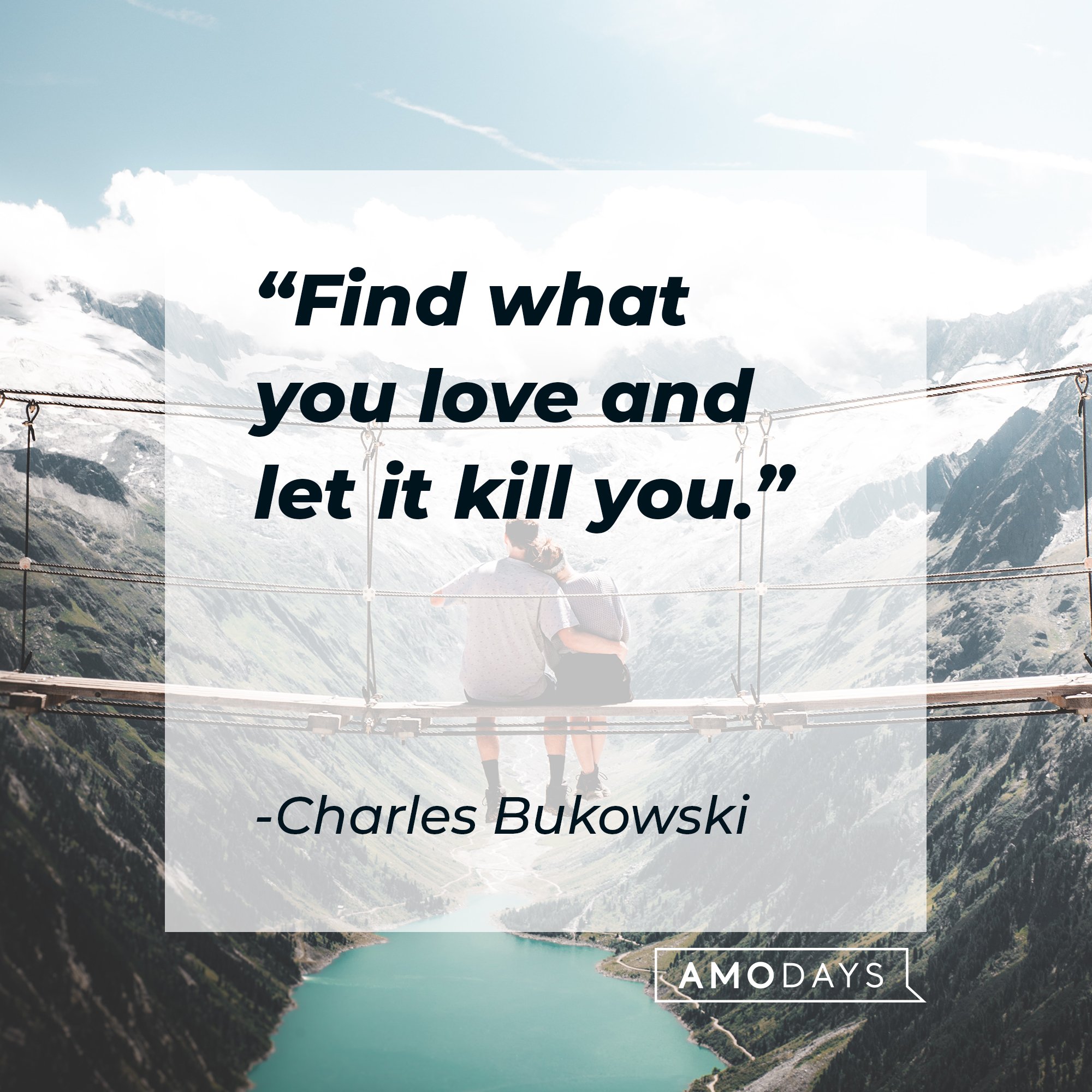 Charles Bukowski’s quote” "Find what you love and let it kill you." | Image: AmoDays 