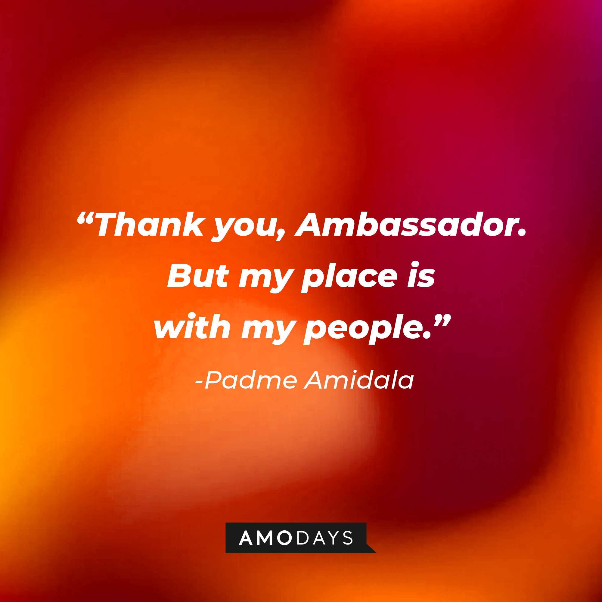 Padme Amidala's quote: "Thank you, Ambassador. But my place is with my people." | Source: AmoDays