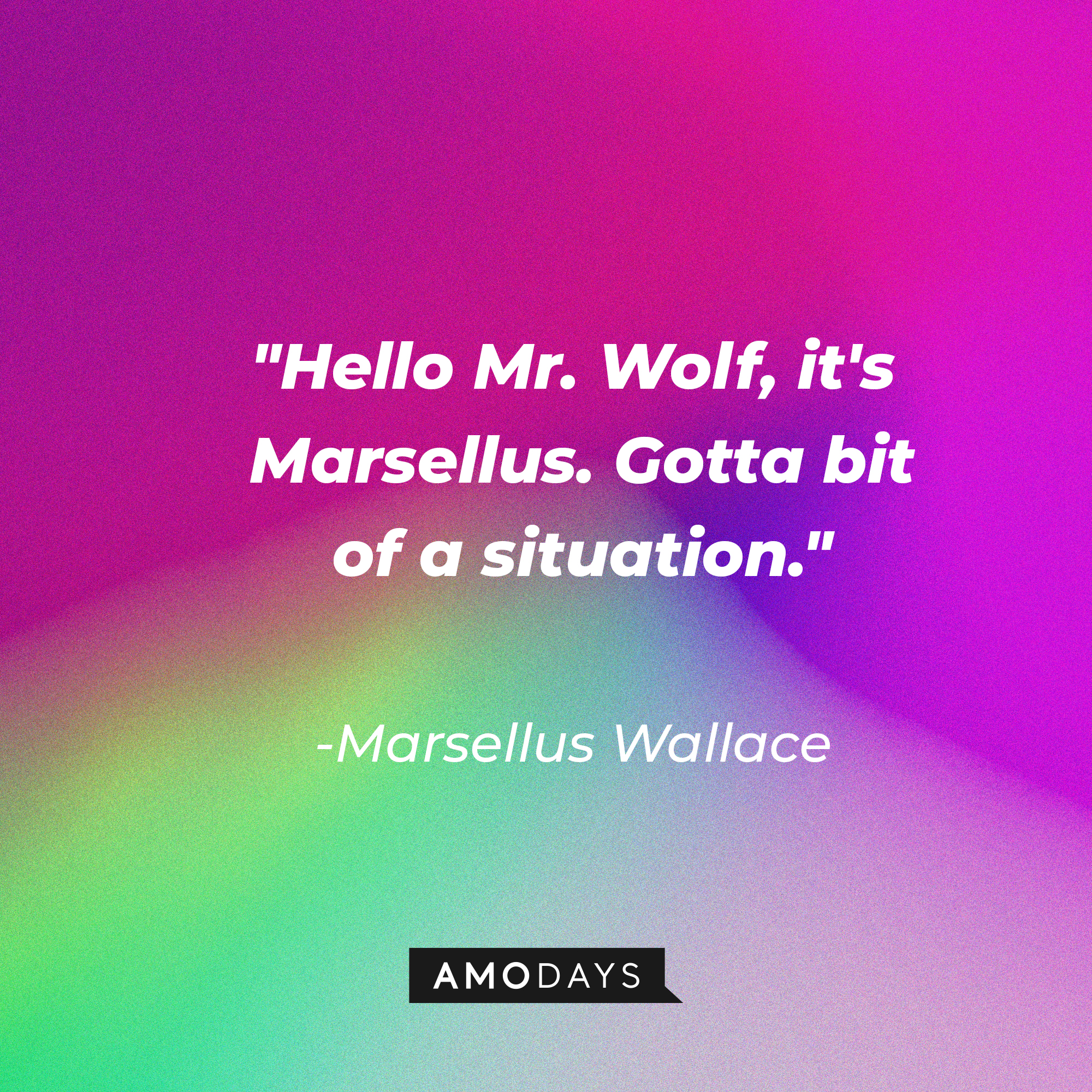 Marsellus Wallace's quote: "Hello Mr. Wolf, it's Marsellus. Gotta bit of a situation." | Source: AmoDays