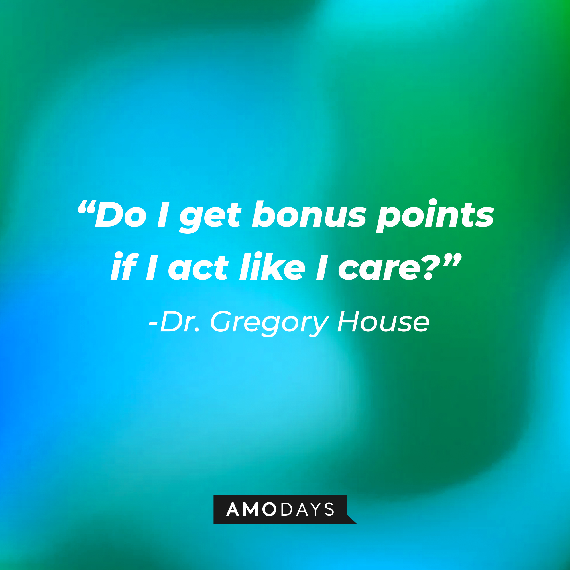Dr. Gregory House’s quote: “Do I get bonus points if I act like I care?” | Source: AmoDays