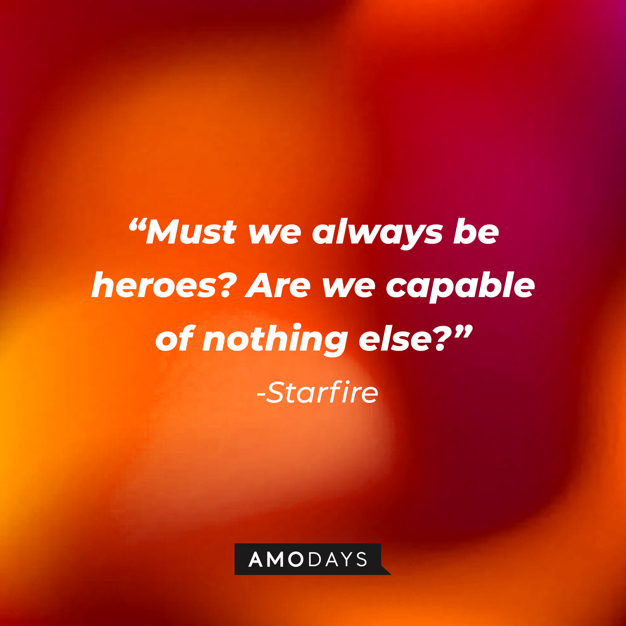 Starfire’s quote: "Must we always be heroes? Are we capable of nothing else?" | Source: AmoDays