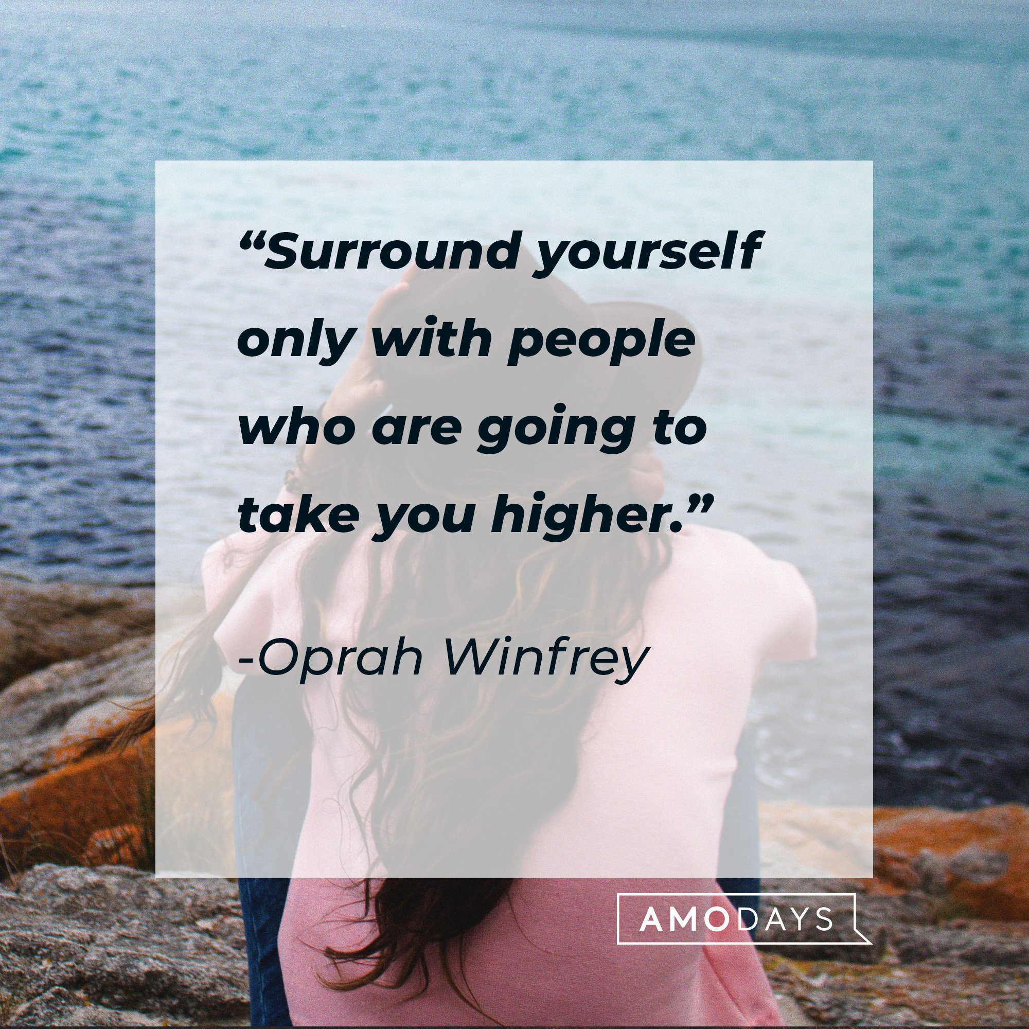 Oprah Winfrey's quote: “Surround yourself only with people who are going to take you higher.” | Image: AmoDays