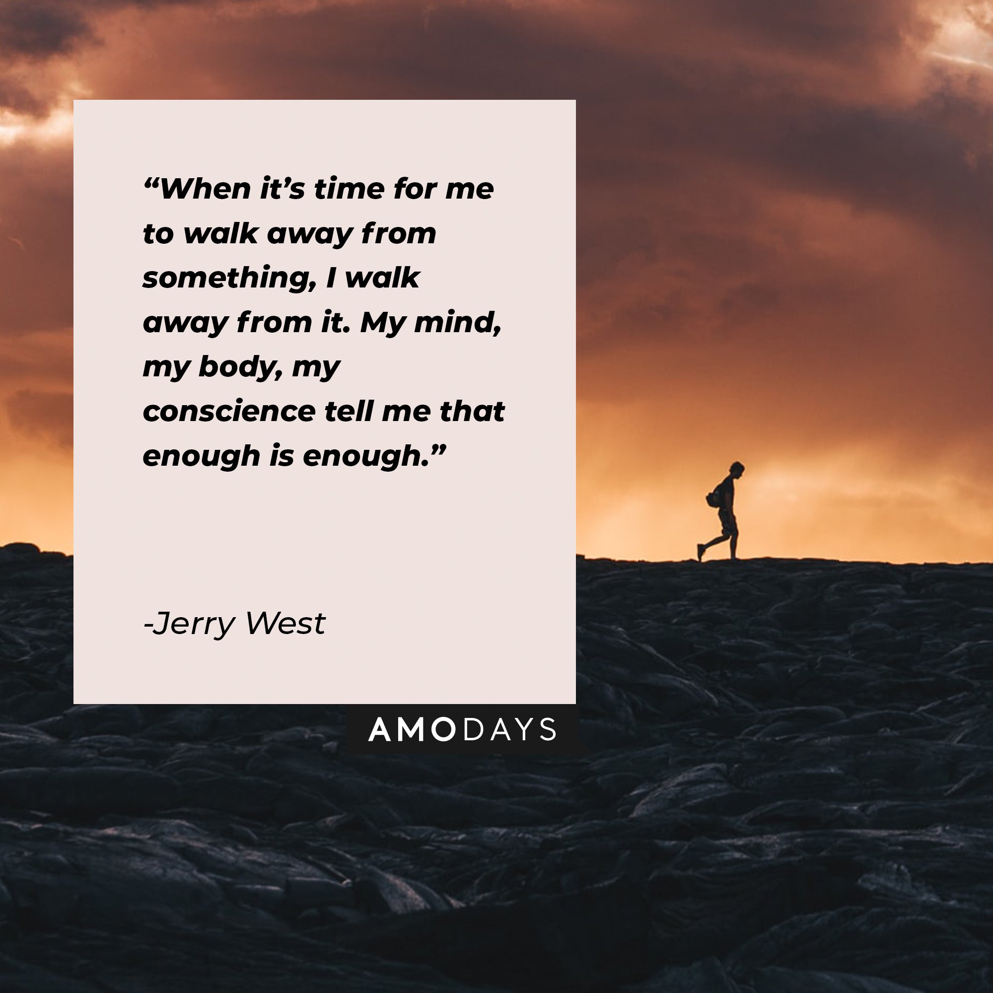 Jerry West’s quote: “When it’s time for me to walk away from something, I walk away from it. My mind, my body, my conscience tell me that enough is enough.” | Image: AmoDays 