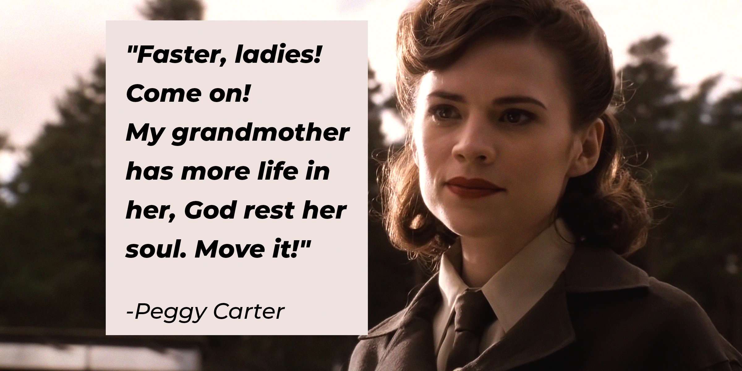 Photo of Peggy Carter with the quote: "Faster, ladies! Come on! My grandmother has more life in her, God rest her soul. move it!" | Source: Facebook.com/marvelstudios