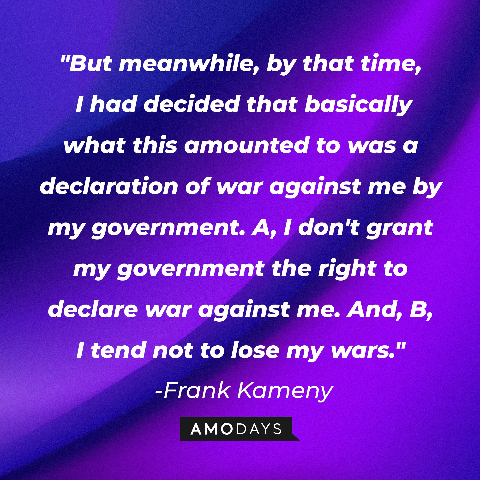 Frank Kameny's quote: "But meanwhile, by that time, I had decided that basically what this amounted to was a declaration of war against me by my government. A, I don't grant my government the right to declare war against me. And, B, I tend not to lose my wars." | Image: AmoDays