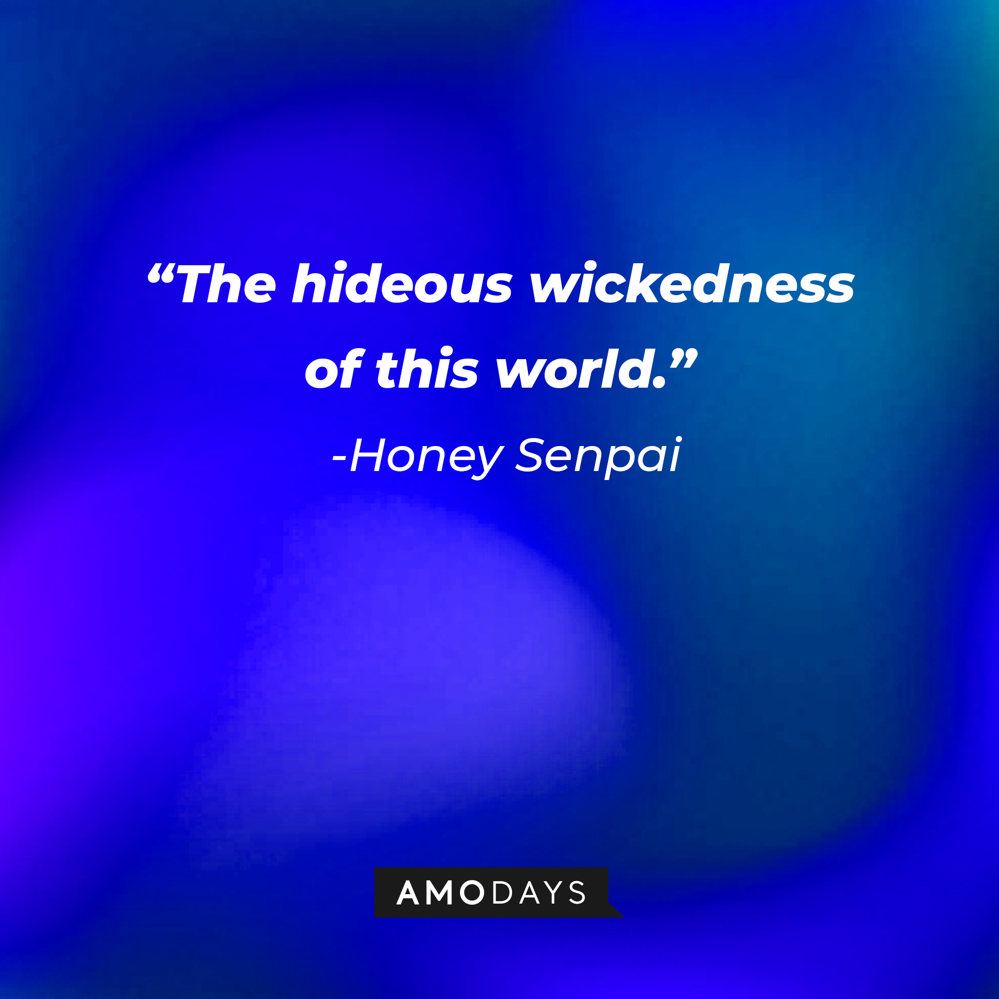 Honey Senpai’s quote: “The hideous wickedness of this world.” | Source: AmoDays