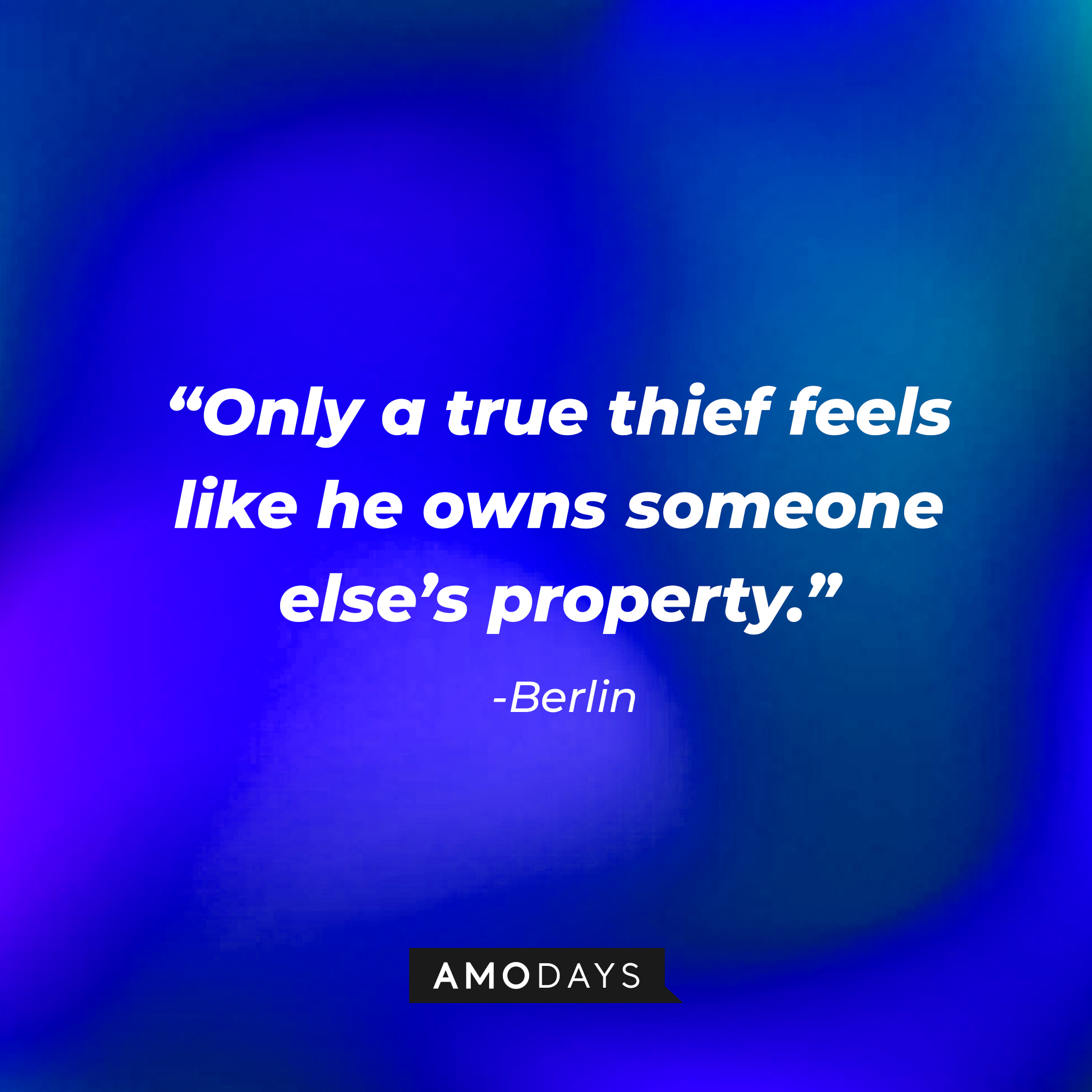 Berlin’s quote: “Only a true thief feels like he owns someone else’s property.” | Source: AmoDays