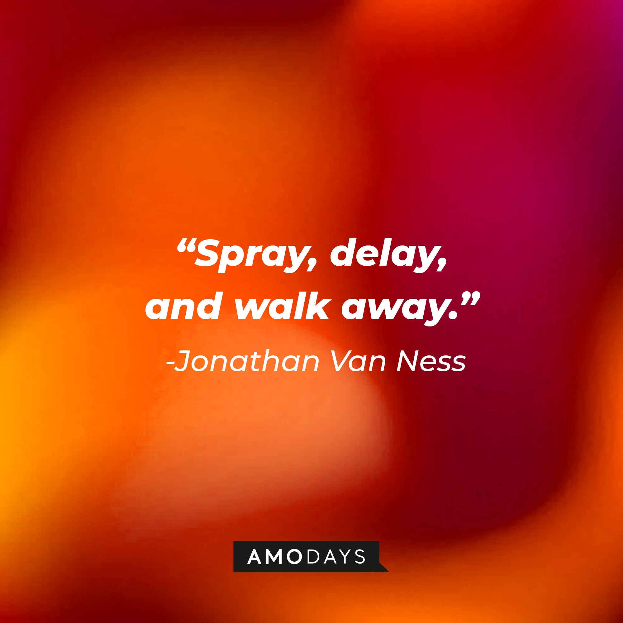 Jonathan Van Ness’ quote: "Spray, delay, and walk away." | Image: AmoDays