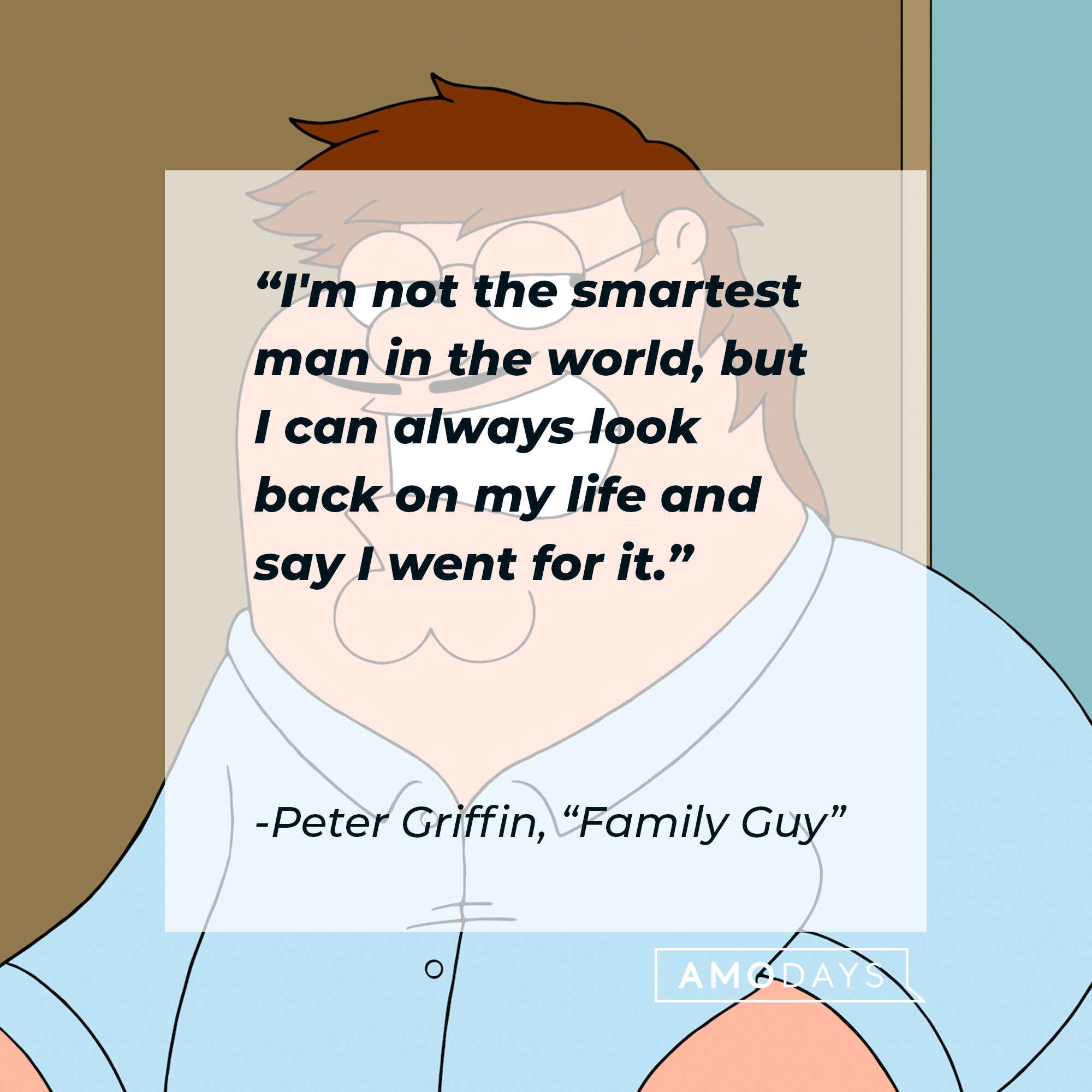 Peter Griffin's quote: "I'm not the smartest man in the world, but I can always look back on my life and say I went for it." | Source: facebook.com/FamilyGuy