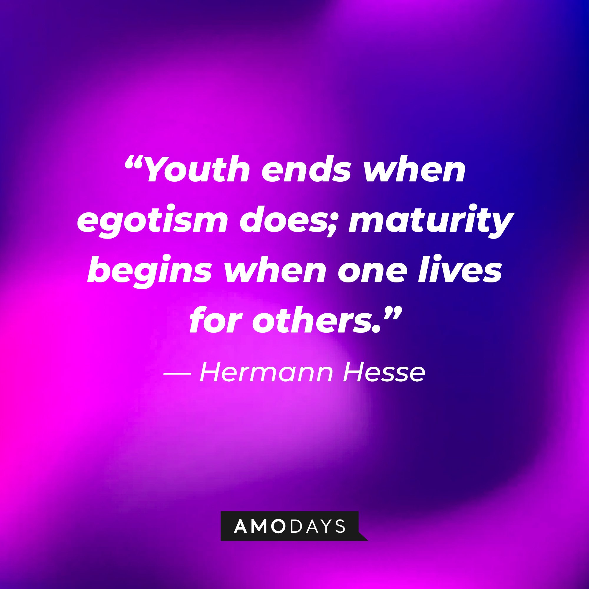  Hermann Hesse's quote: “Youth ends when egotism does; maturity begins when one lives for others.” | Image: AmoDays