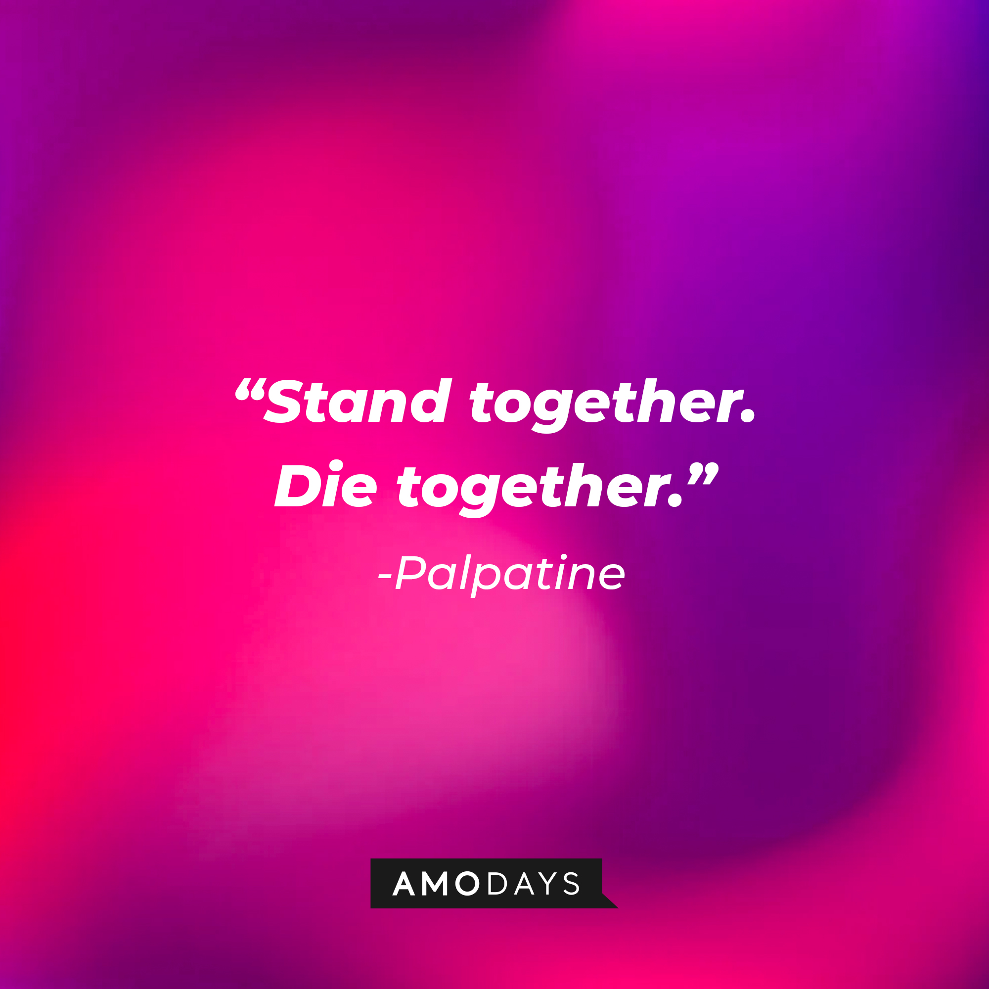 Palpatine’s quote: “Stand together. Die together.” | Source: AmoDays