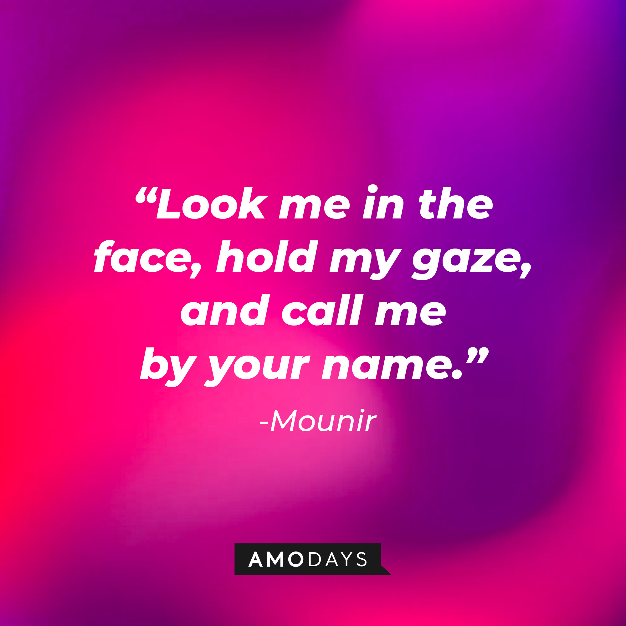 Mounir's quote: "Look me in the face, hold my gaze, and call me by your name." | Source: AmoDays