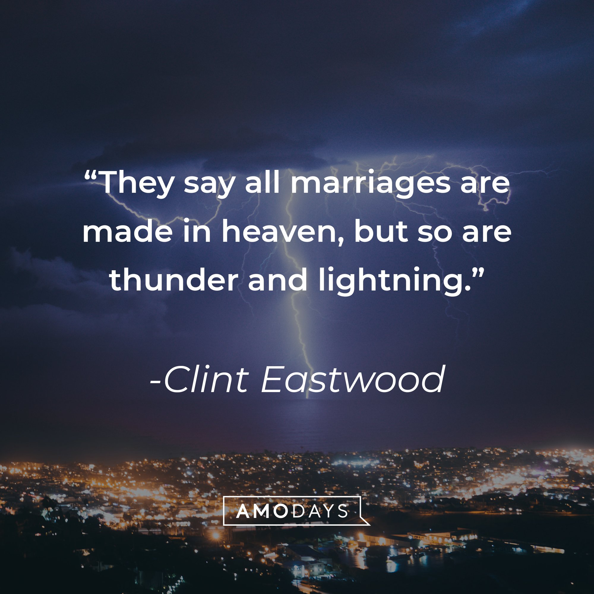 Clint Eastwood’s quote: "They say all marriages are made in heaven, but so are thunder and lightning." | Image: AmoDays