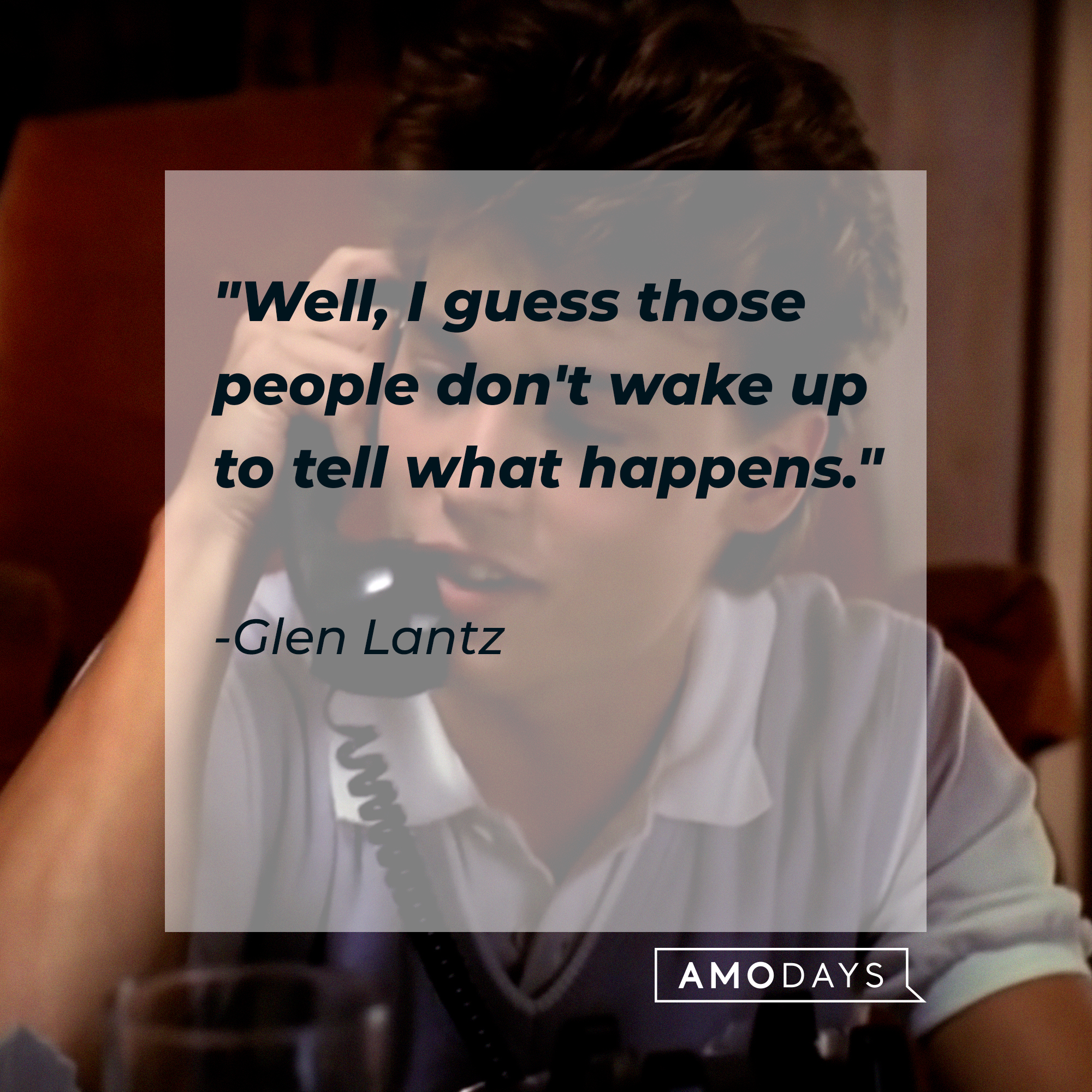 Glen Lantz's quote: "Well, I guess those people don't wake up to tell what happens." | Source: Facebook/ANightmareonElmStreet