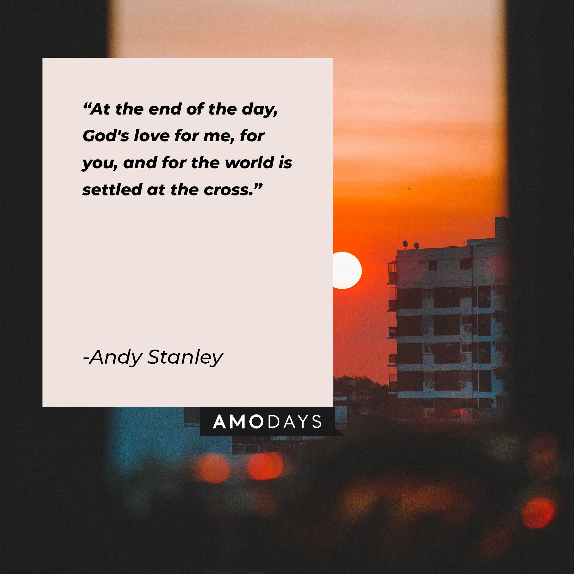 Andy Stanley’s quote: “At the end of the day, God's love for me, for you, and for the world is settled at the cross.” | Image: AmoDays    