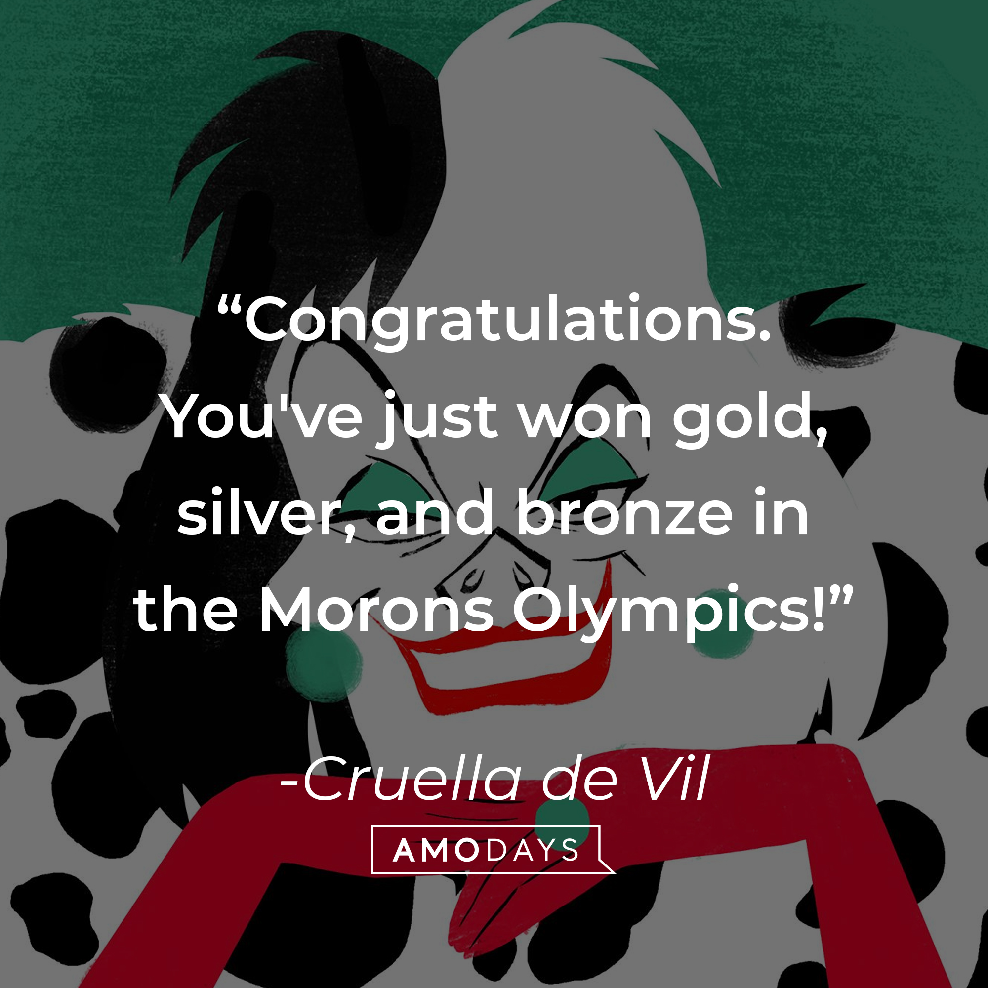 An image of the animated Cruella de Vil, with a quote from the same adapted character in the 1996 film “101 Dalmatians”: “Congratulations. You've just won gold, silver, and bronze in the Morons Olympics!” | Source: Facebook.com/DisneyCruellaDeVil