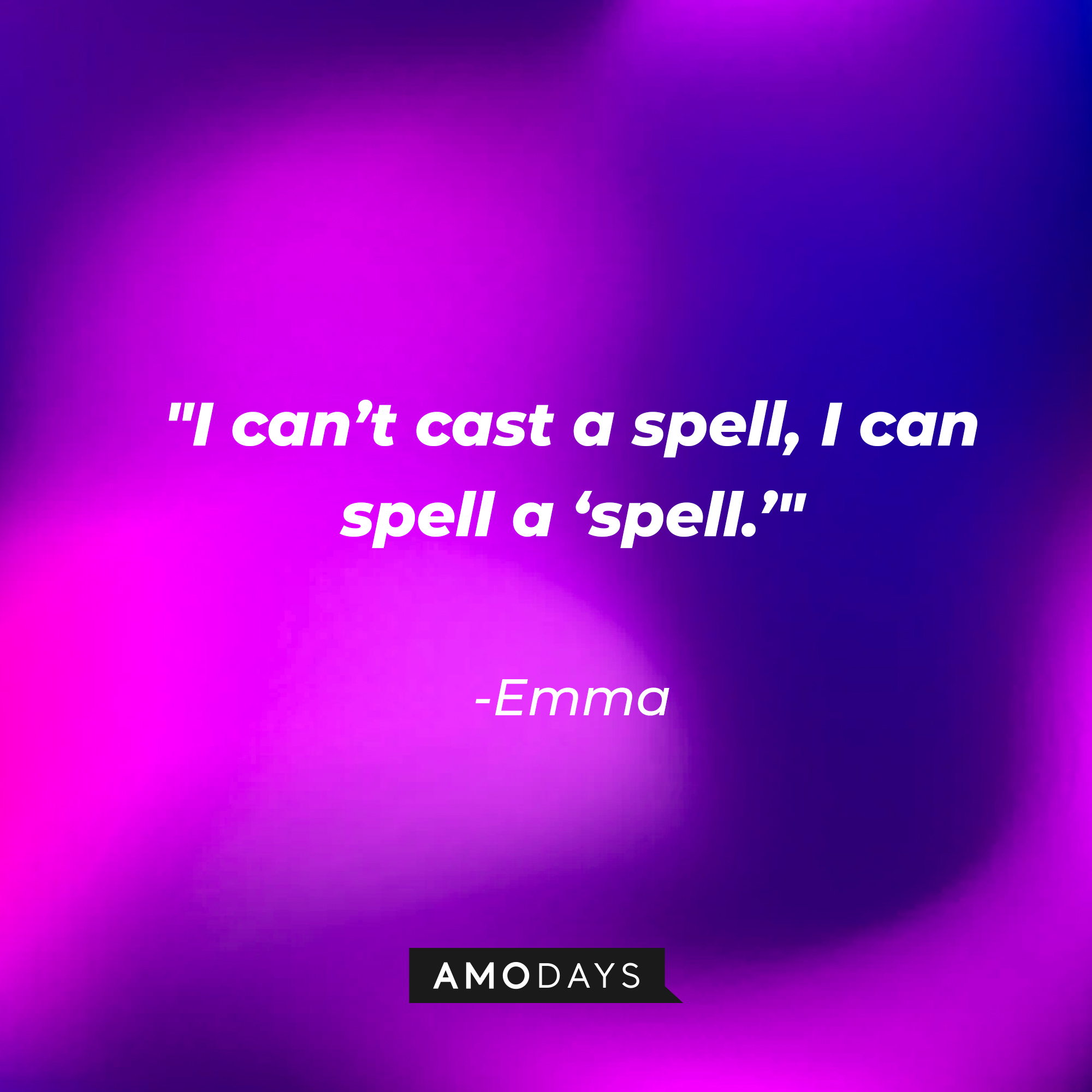 Emma's quote: "I can't cast a spell, I can spell a 'spell.'" | Source: Amodays