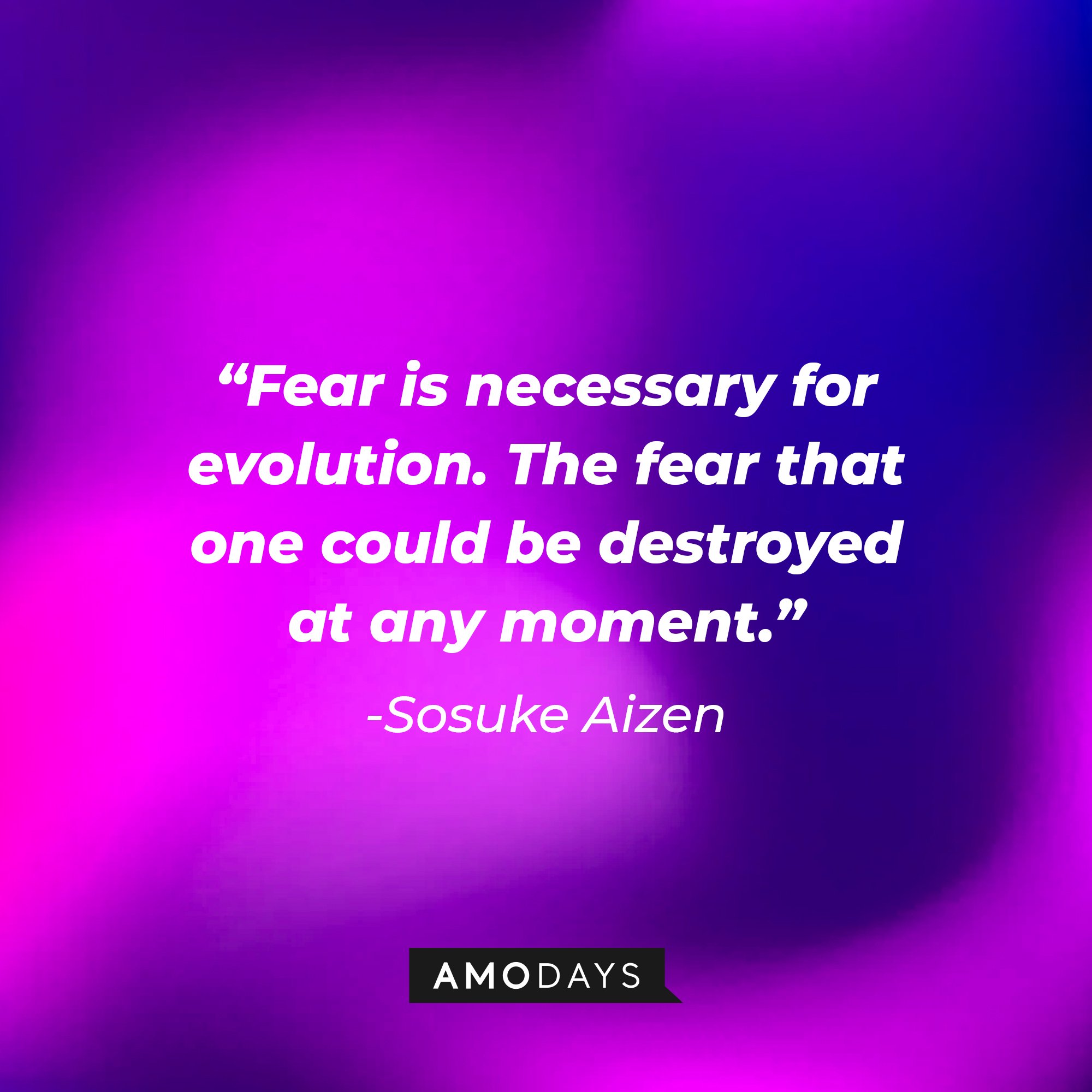 Sosuke Aizen's quote: "Fear is necessary for evolution. The fear that one could be destroyed at any moment." | Image: AmoDays