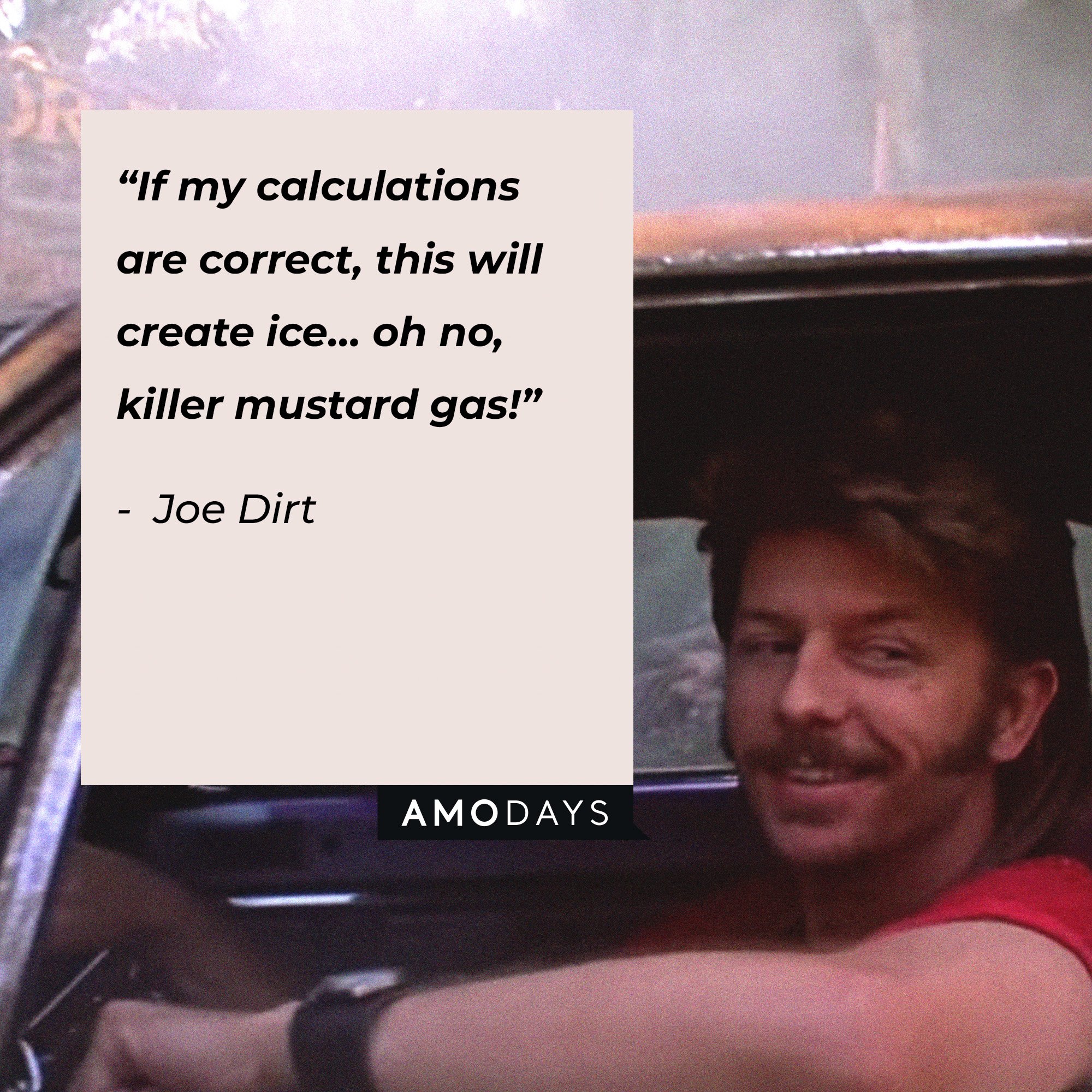  Joe Dirt's quote: “If my calculations are correct, this will create ice… oh no, killer mustard gas!” | Image: AmoDays