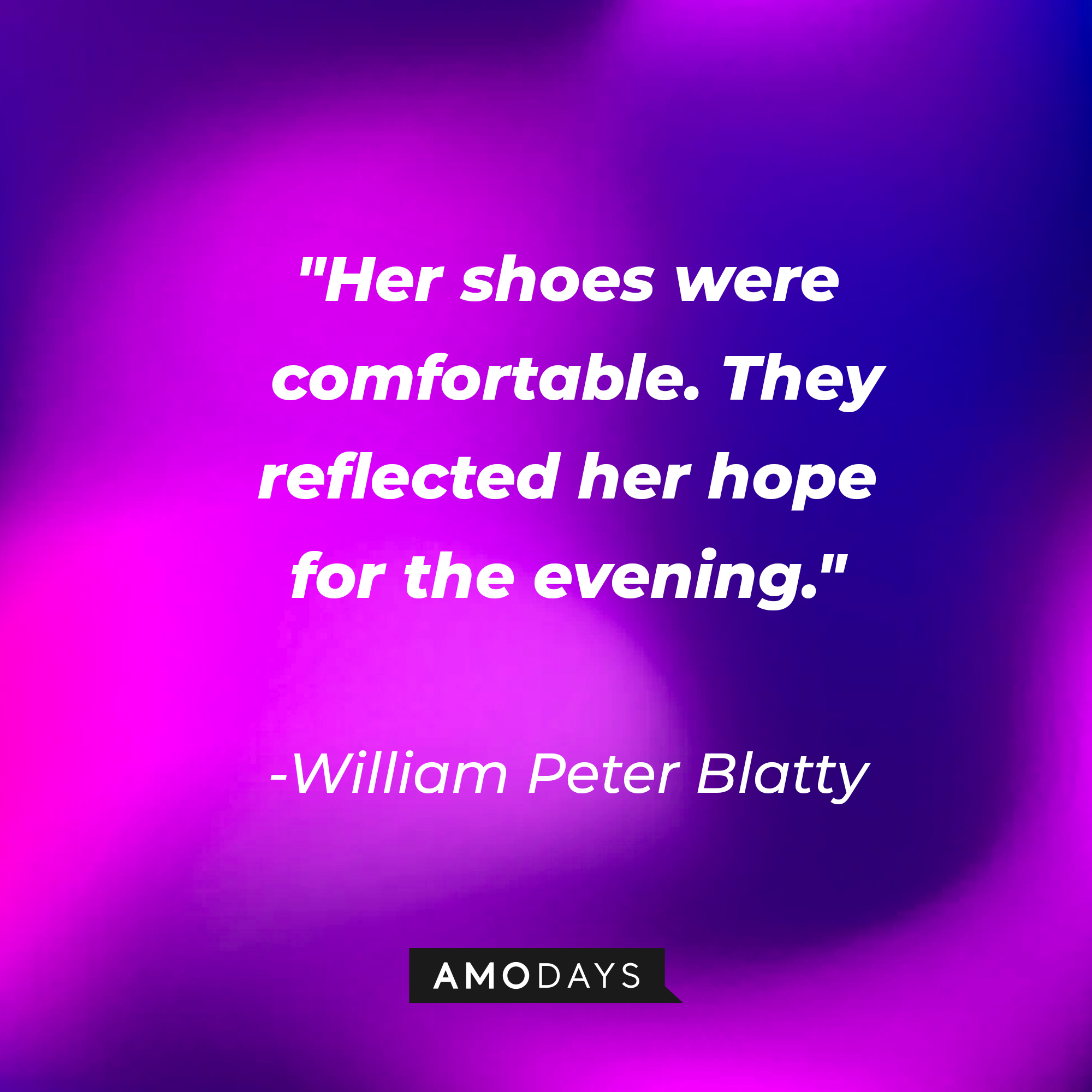 William Peter Blatty's quote: "Her shoes were comfortable. They reflected her hope for the evening." | Source: AmoDays
