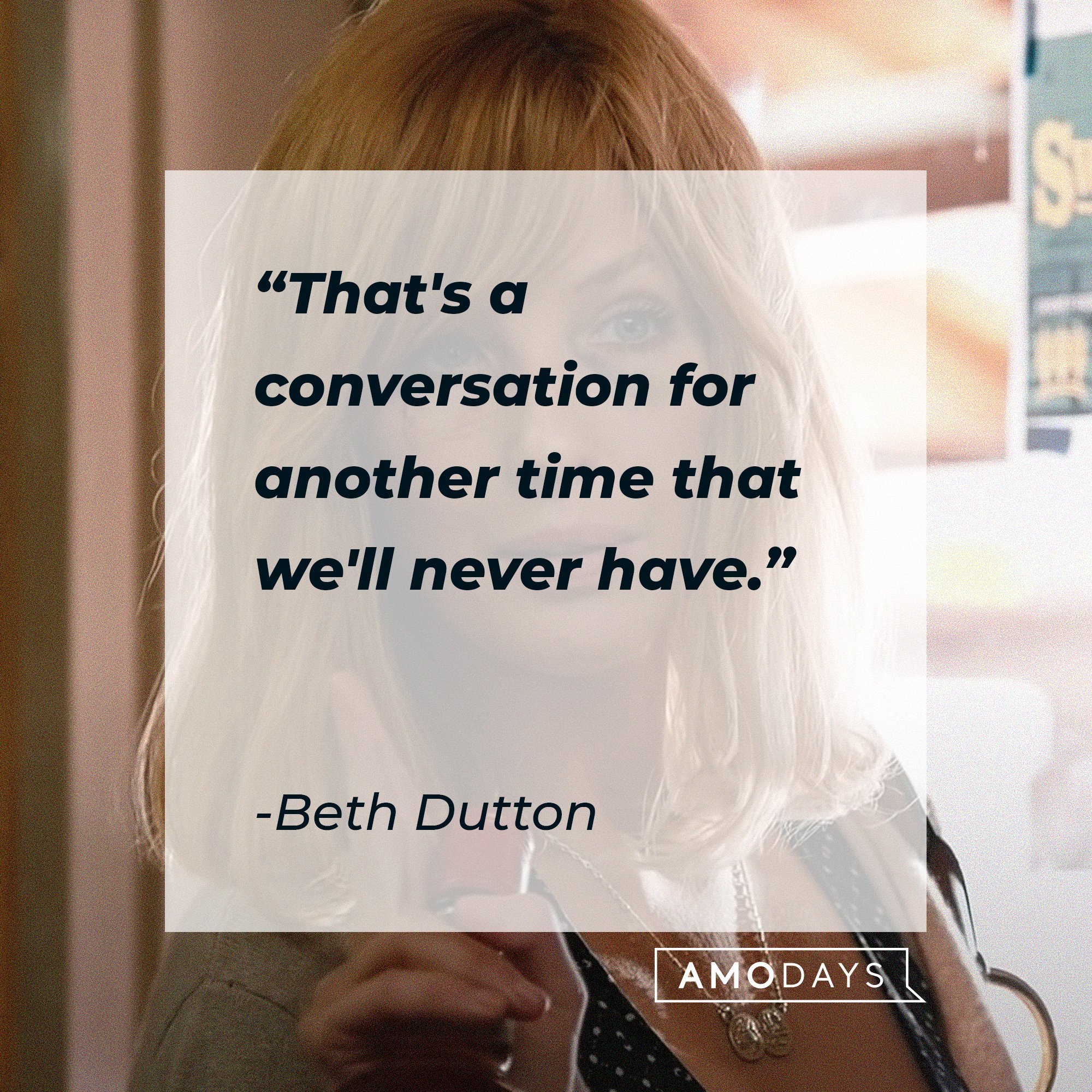 Beth Dutton's quote: " "That's a conversation for another time that we'll never have."  | Source: AmoDays