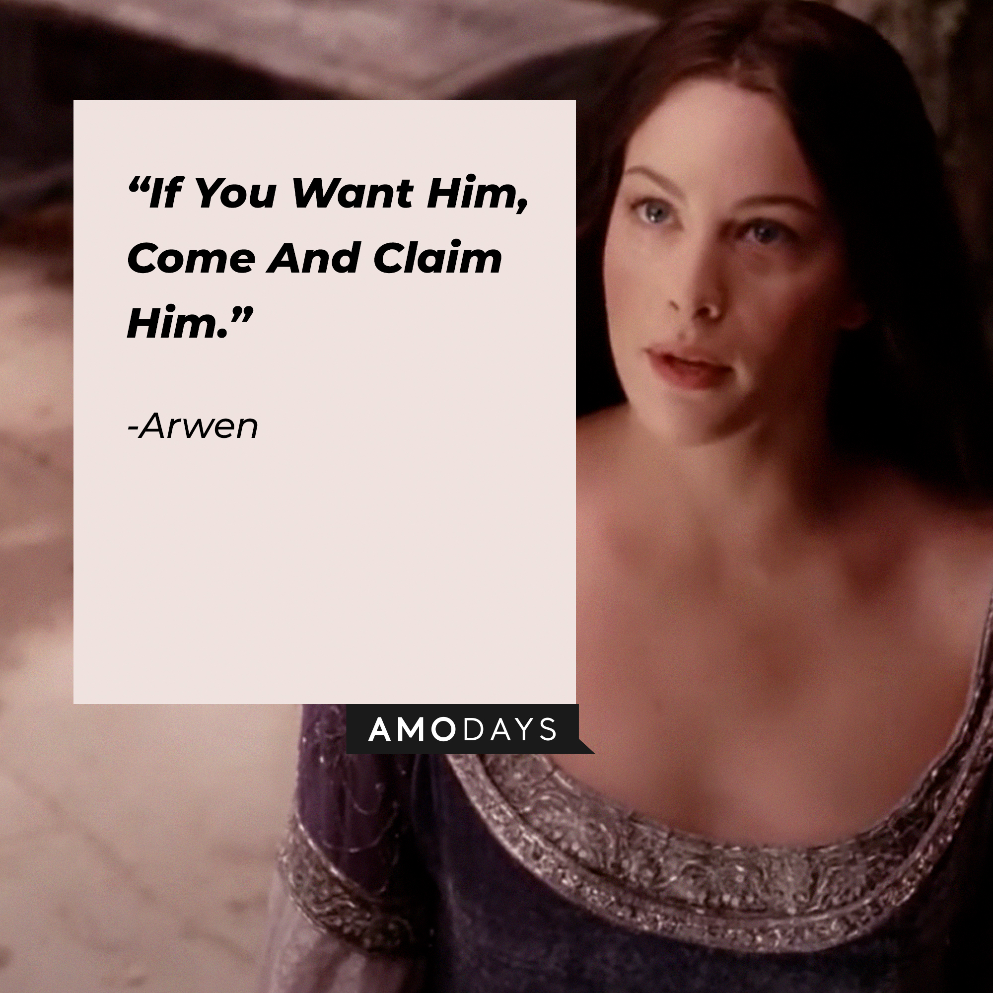Arwen's quote : "If You Want Him, Come And Claim Him." | Source: facebook.com/lordoftheringstrilogy