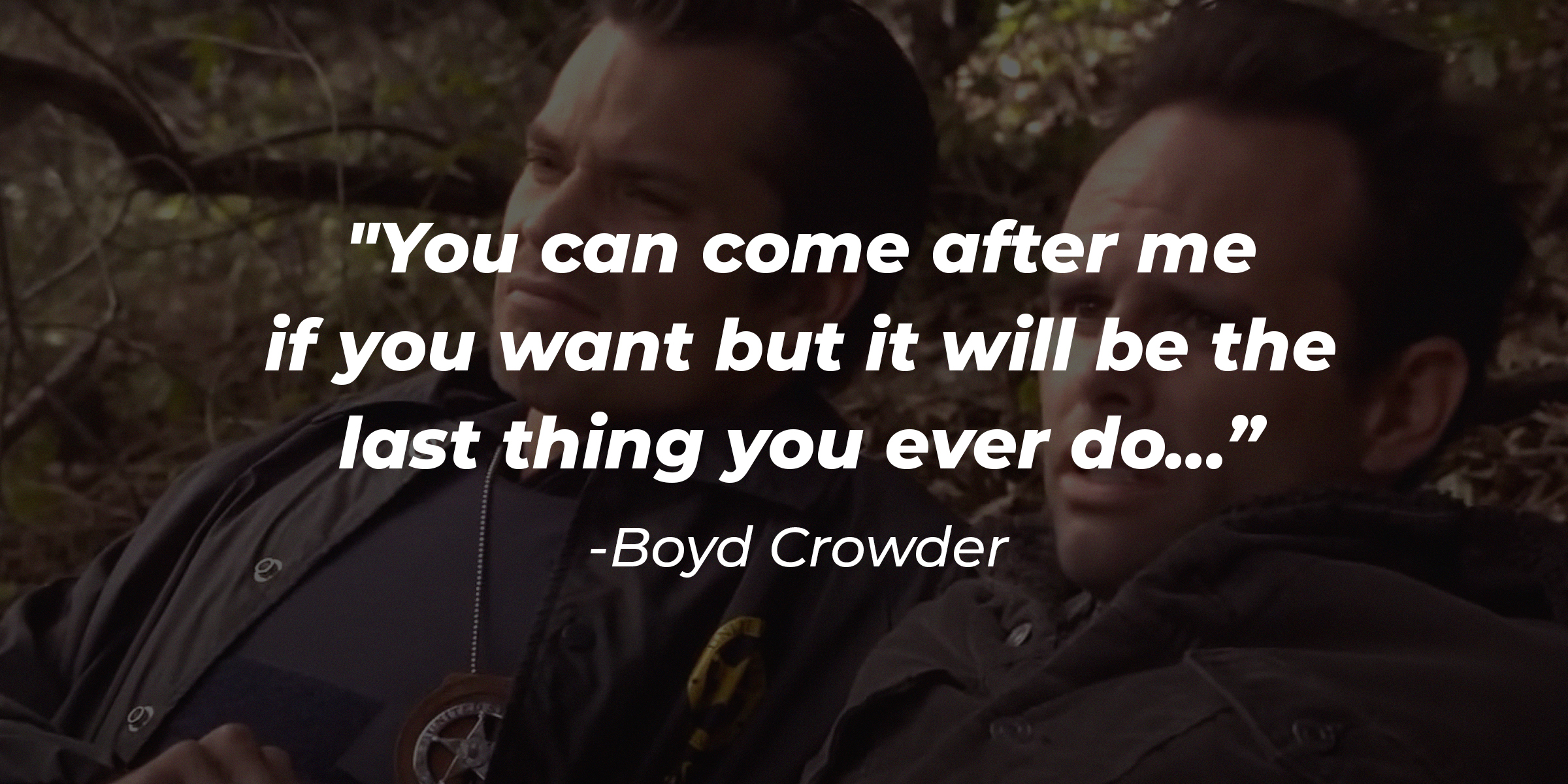 An image of character Raylan Givens and Boyd Crowder with Boyd Crowder’s quote: "You can come after me if you want but it will be the last thing you ever do." | Source: youtube.com/FXNetworks