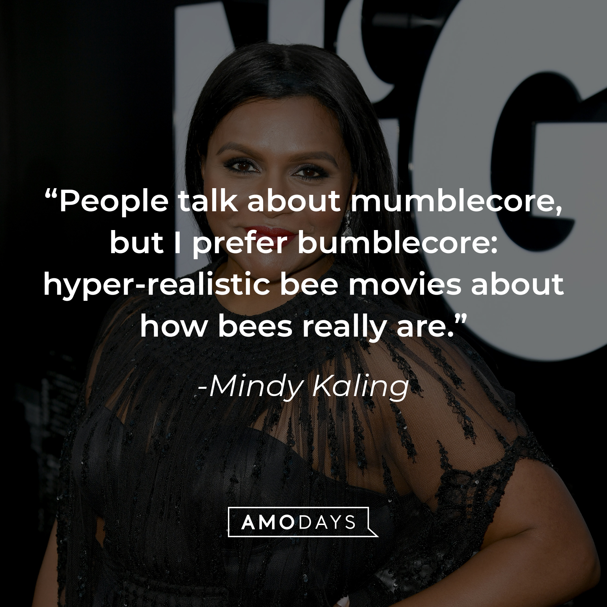 Mindy Kaling's quote: "People talk about mumblecore, but I prefer bumblecore: hyper-realistic bee movies about how bees really are." | Source: Getty Images