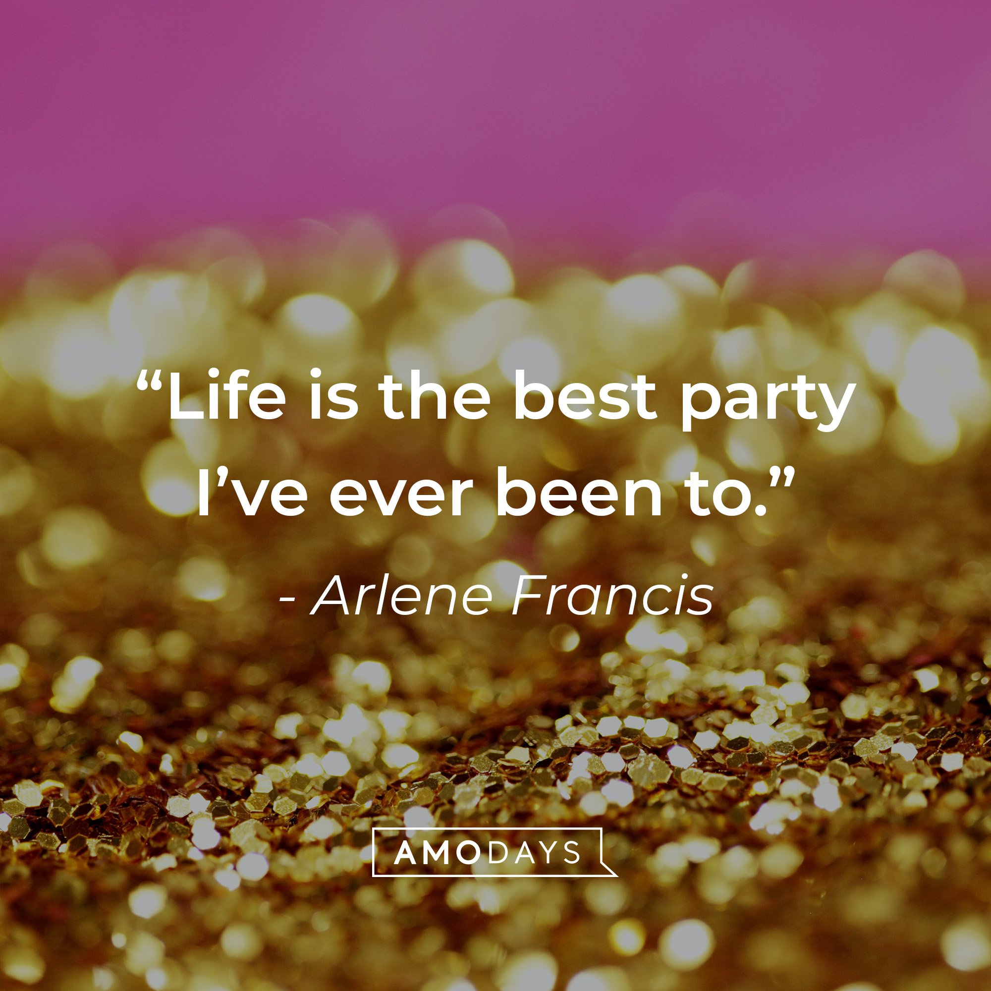Arlene Francis' quote: "Life is the best party I've ever been to." | Image: AmoDays 