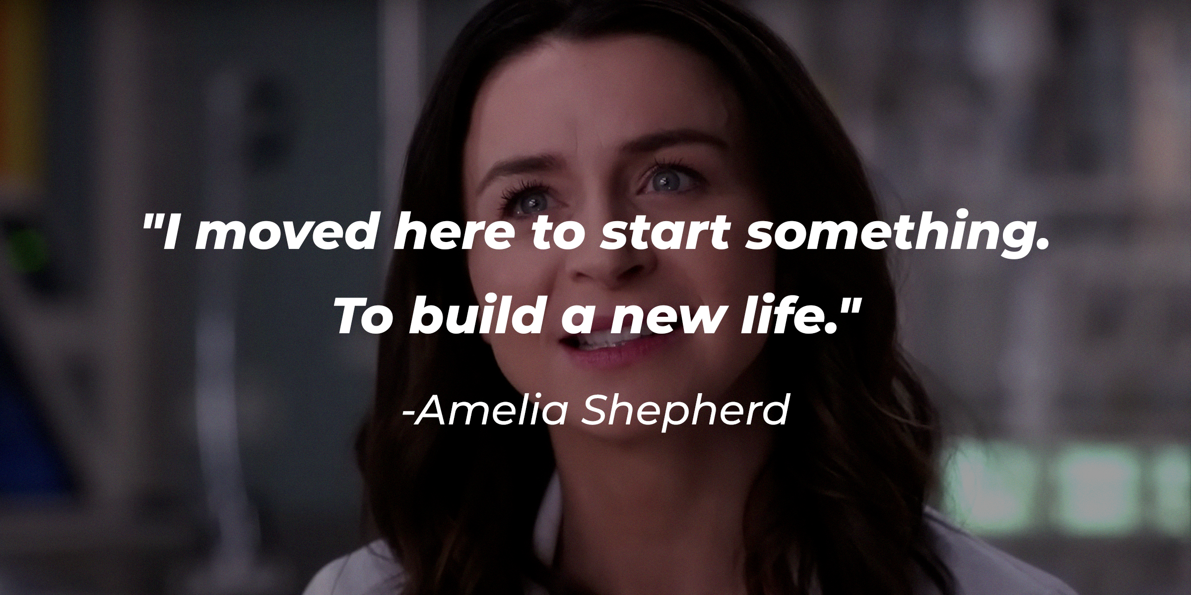 An image of Amelia Shepherd with her quote: "I moved here to start something. To build a new life." | Source: Facebook.com/GreysAnatomy