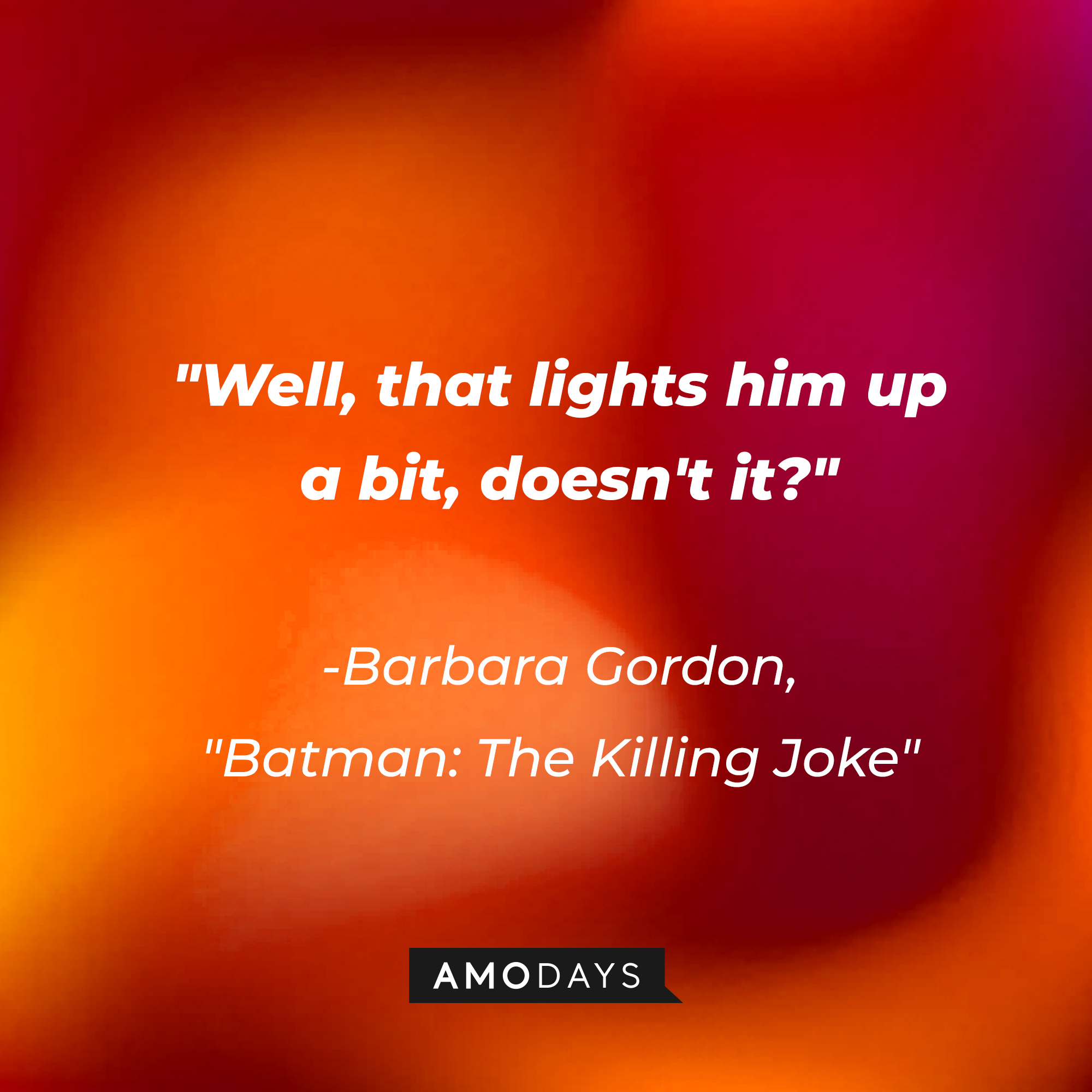 Barbara Gordon's quote from the "Batman: The Killing Joke" animated film: "Well, that lights him up a bit, doesn't it?" | Source: AmoDays