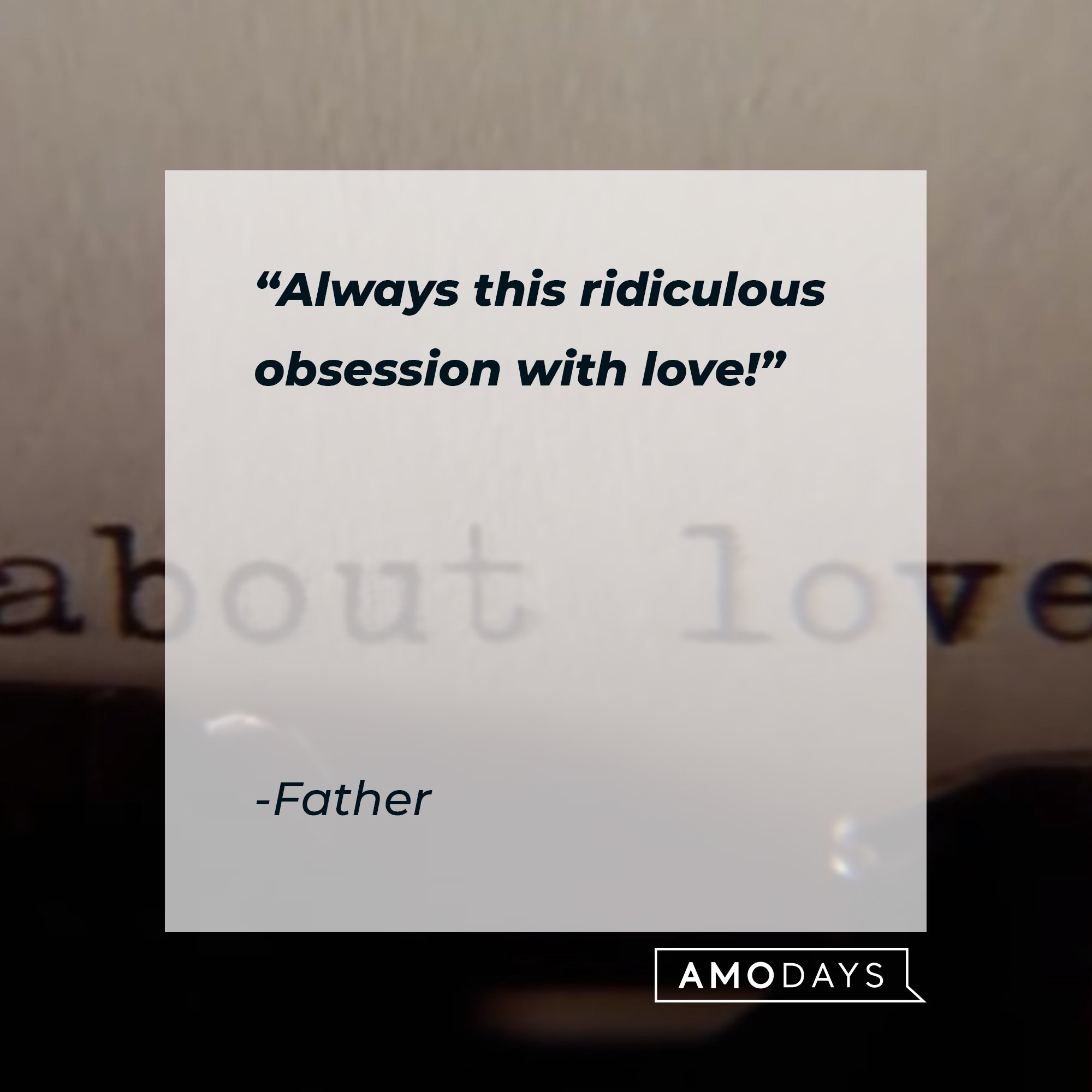 Father's quote: "Always this ridiculous obsession with love!” | Image: AmoDays