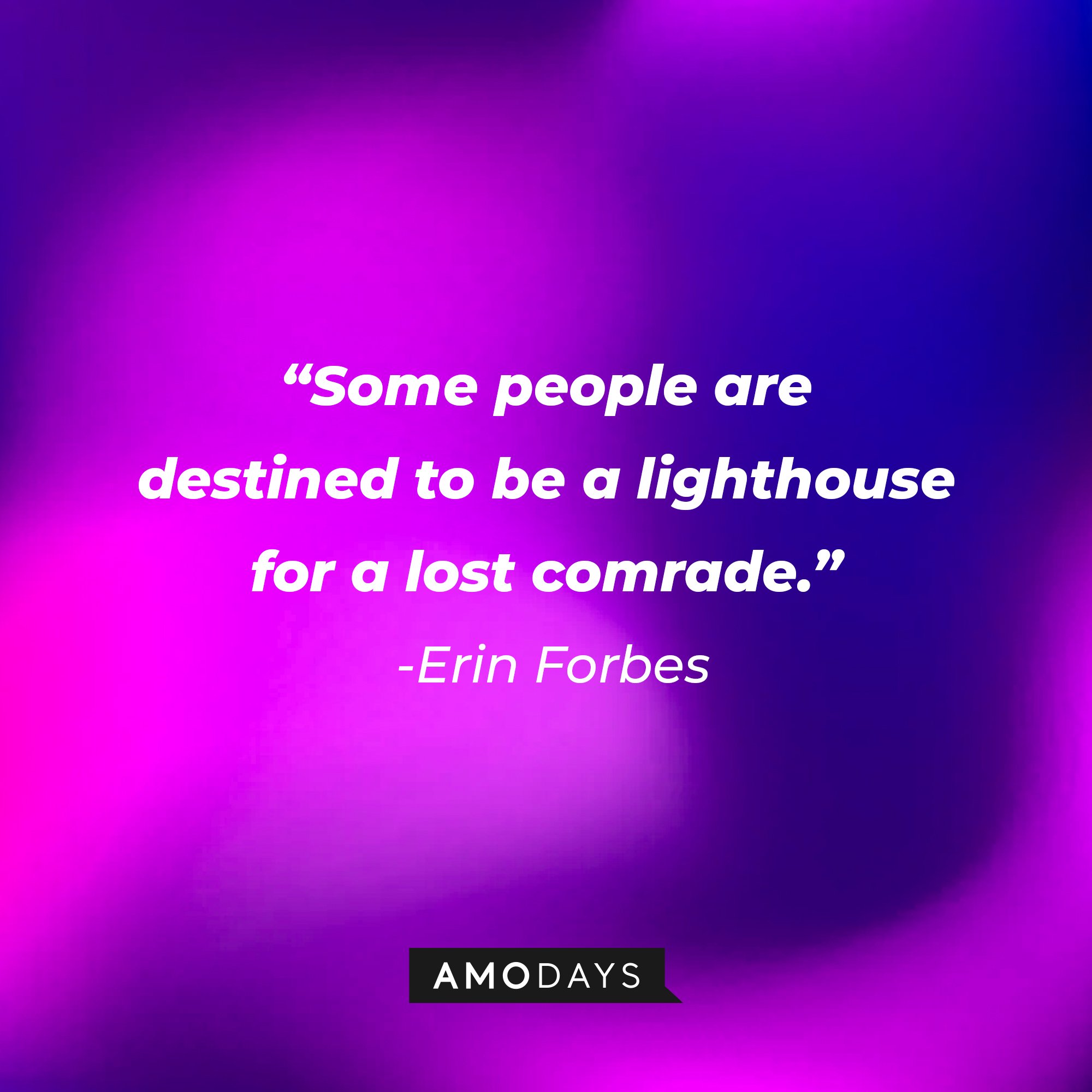 Erin Forbes’ quote: “Some people are destined to be a lighthouse for a lost comrade.” | Image: AmoDays  
