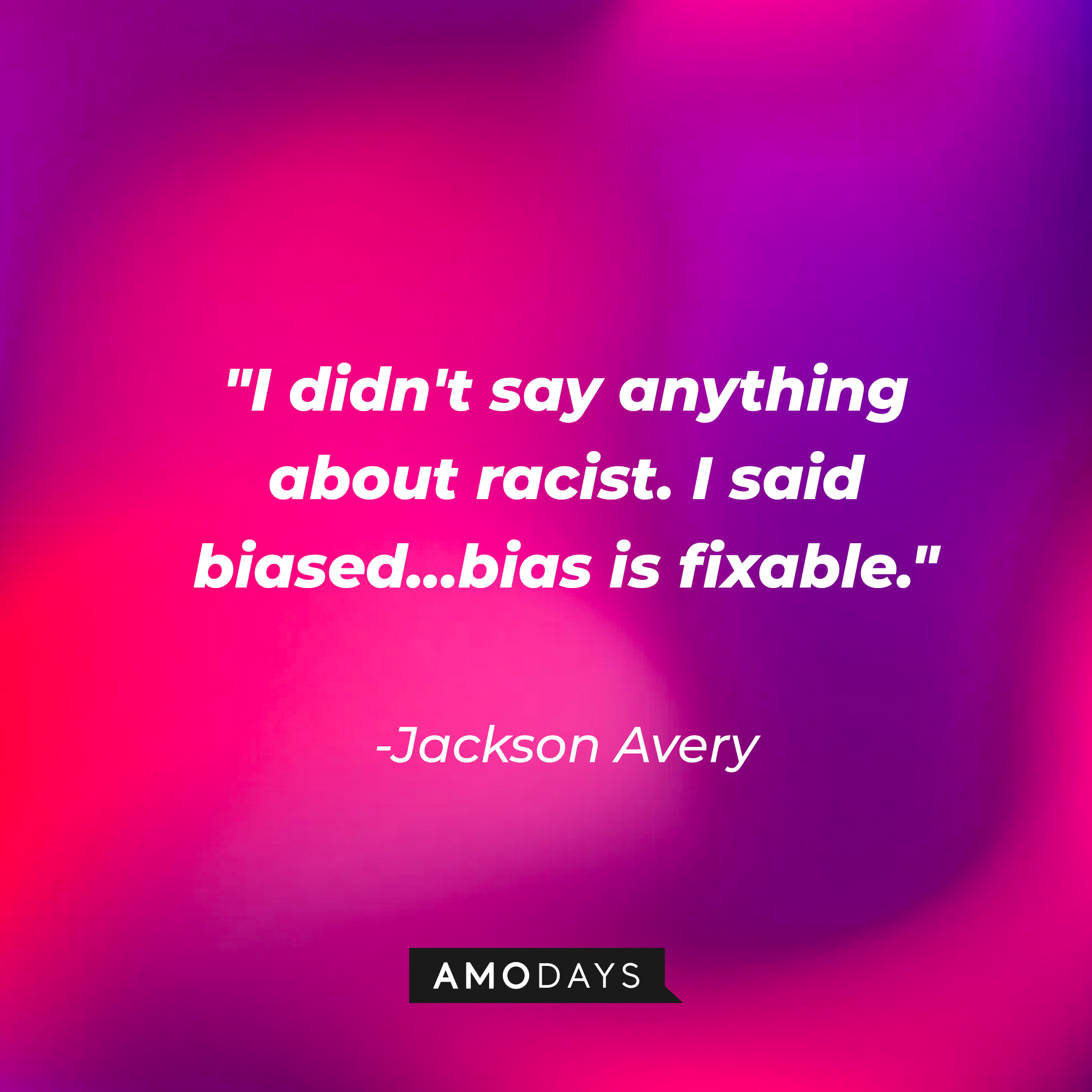 Jackson Avery’s quote: “I didn't say anything about racist. I said biased…bias is fixable.” |Source: AmoDays