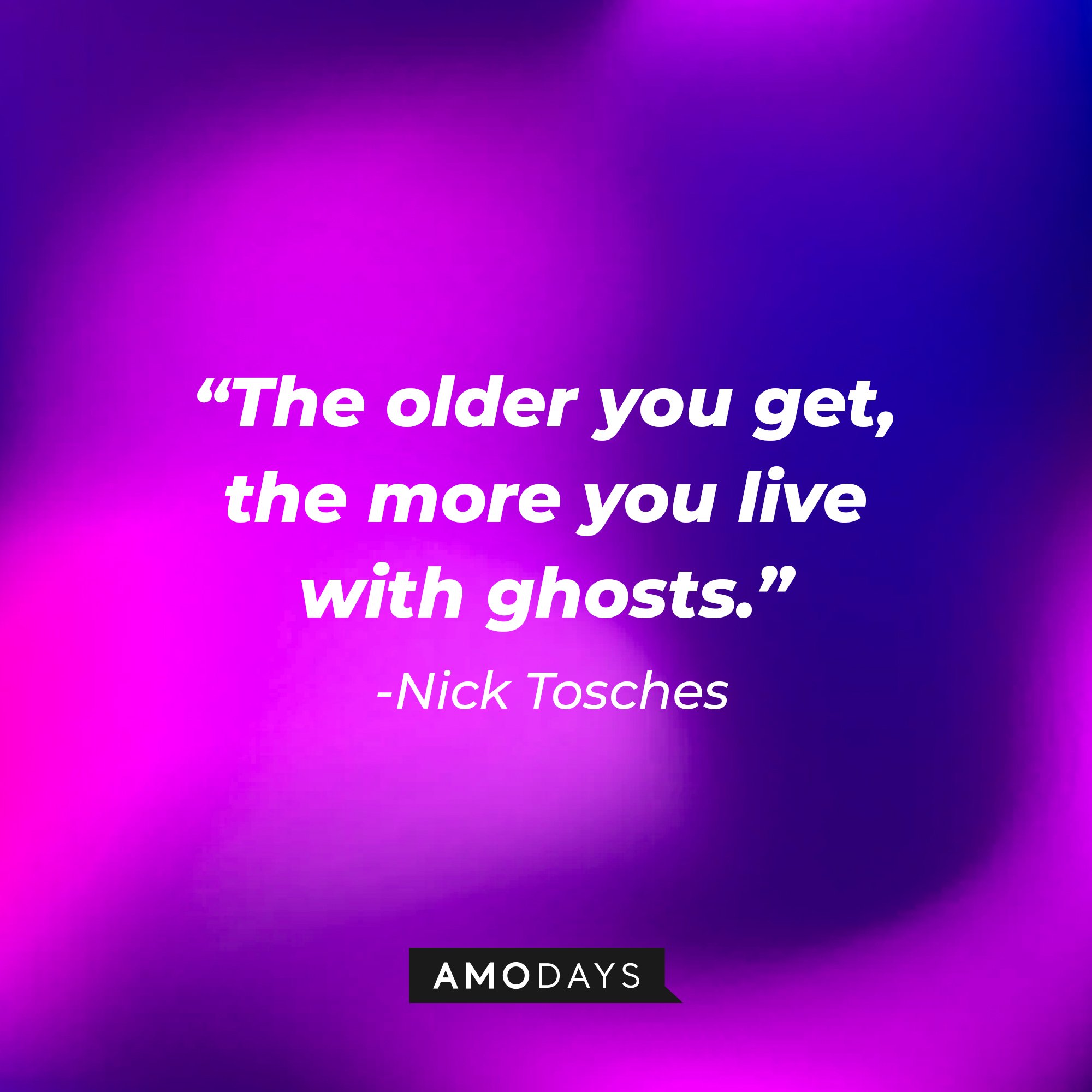 Nick Tosches' quote: "The older you get, the more you live with ghosts." | Image: AmoDays