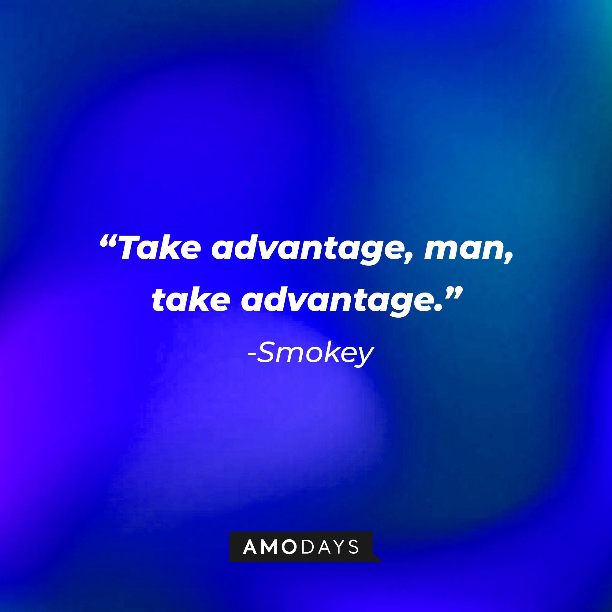 Smokeys’ quote: "Take advantage, man, take advantage." | Image: AmoDays