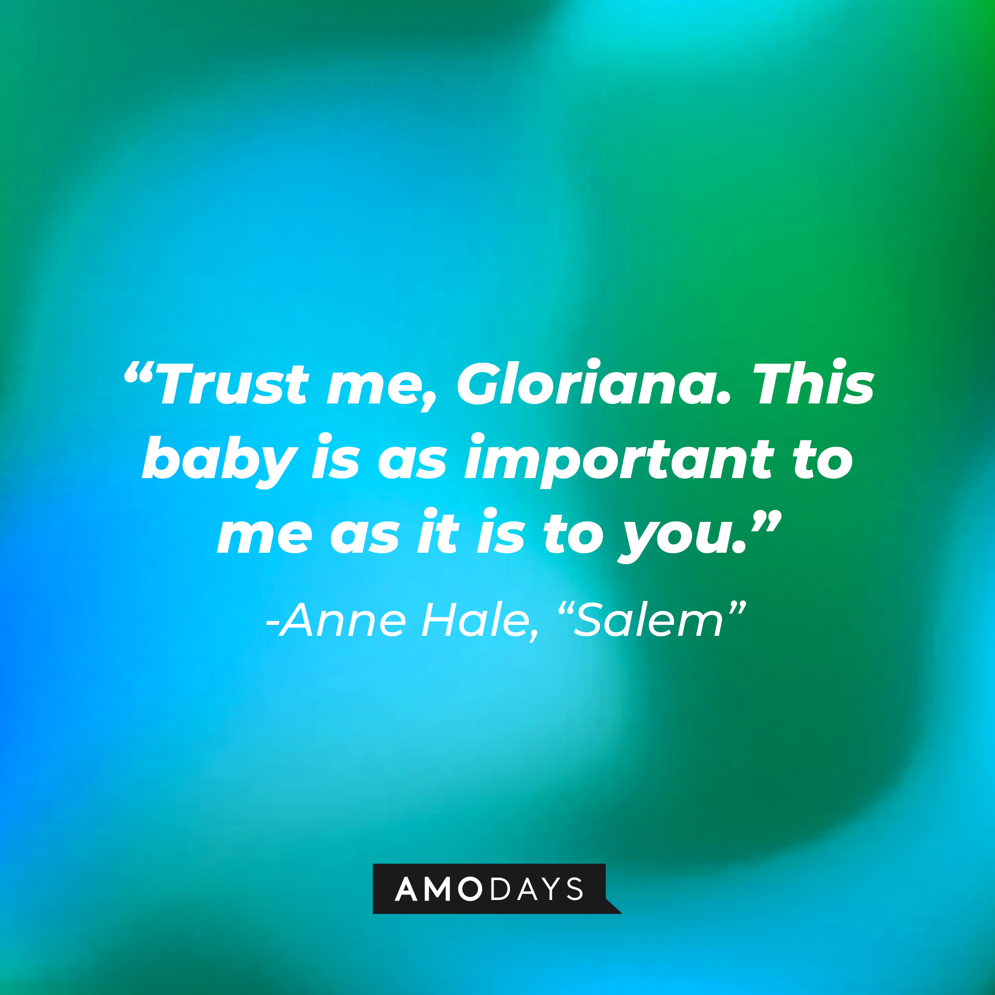 Anne Hale's quote: "Trust me, Gloriana. This baby is as important to me as it is to you." | Source: Amodays