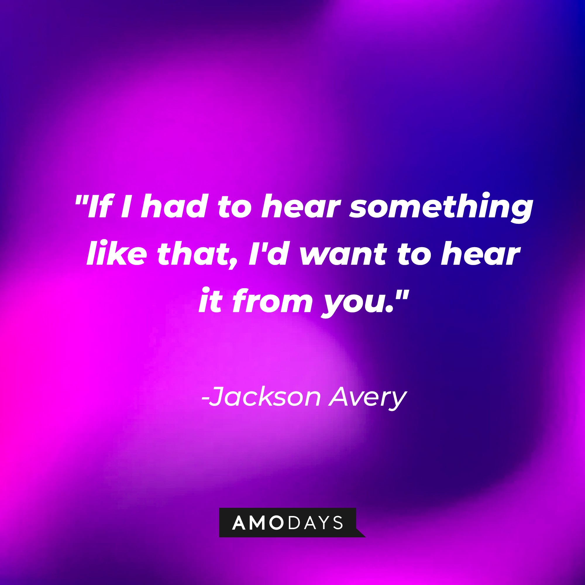 Jackson Avery’s quote: "If I had to hear something like that, I'd want to hear it from you." |Source: AmoDays