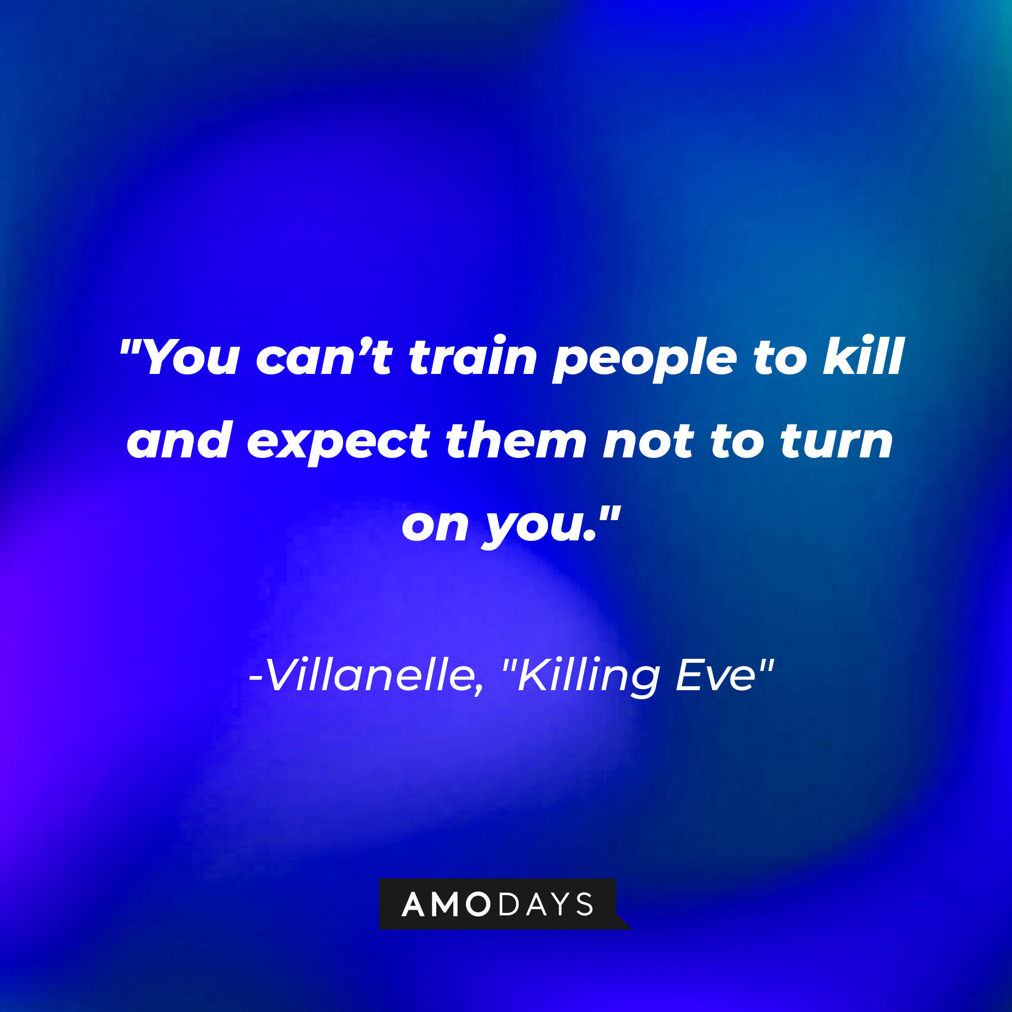 Villanelle's quote: "You can’t train people to kill and expect them not to turn on you." | Source: Amodays