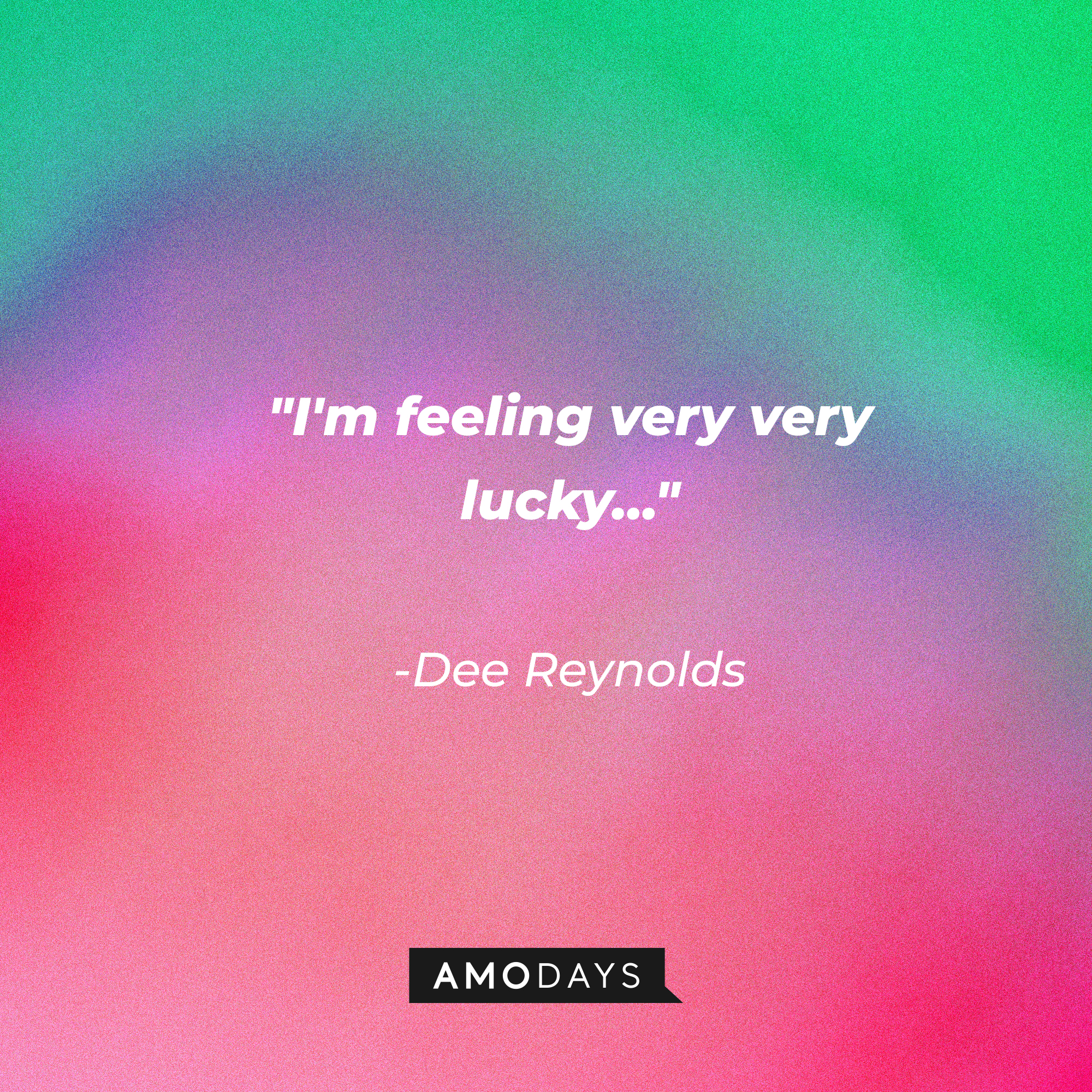 A photo with the quote, "I'm feeling very very lucky…"  | Source: Amodays