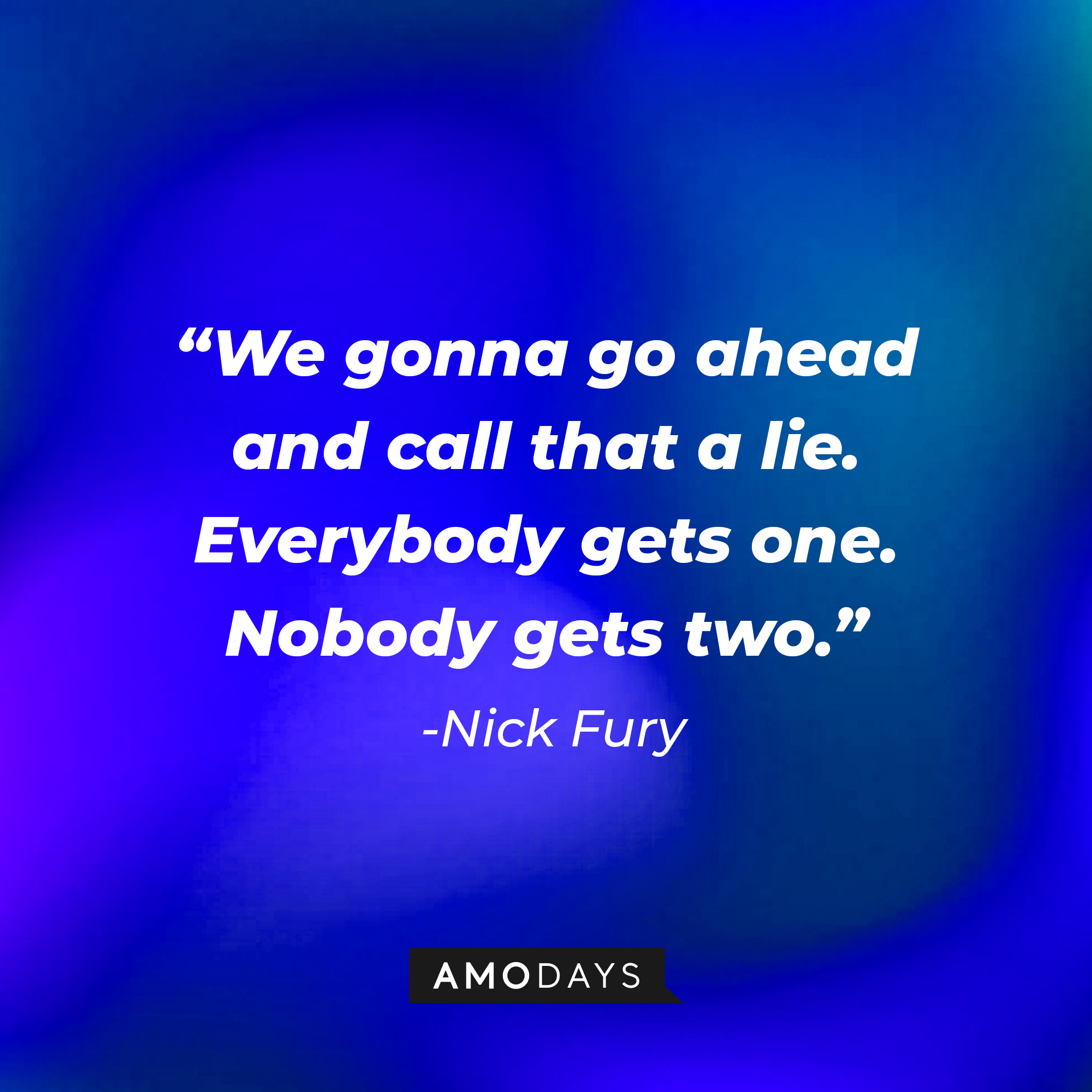 Nick Fury's quote: "We gonna go ahead and call that a lie. Everybody gets one. Nobody gets two." | Source: AmoDays