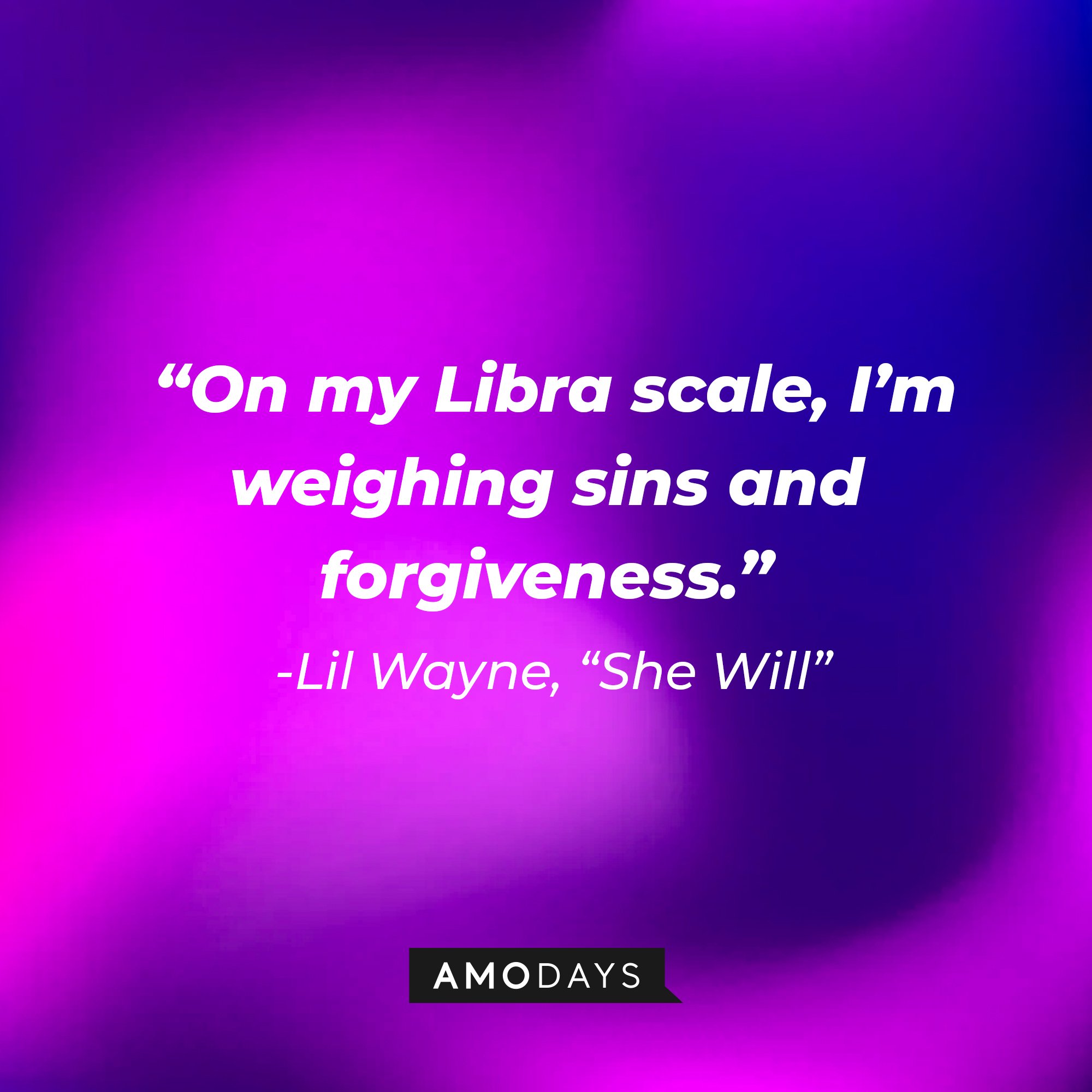 Lil Wayne's quote from "She Will": "On my Libra scale, I’m weighing sins and forgiveness." | Image: AmoDays